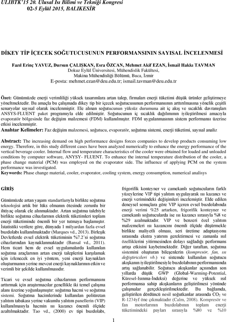 tr; ismail.tavman@deu.edu.tr Özet: Günümüzde enerji verimliliği yüksek tasarımlara artan talep, firmaları enerji tüketimi düşük ürünler geliştirmeye yöneltmektedir.