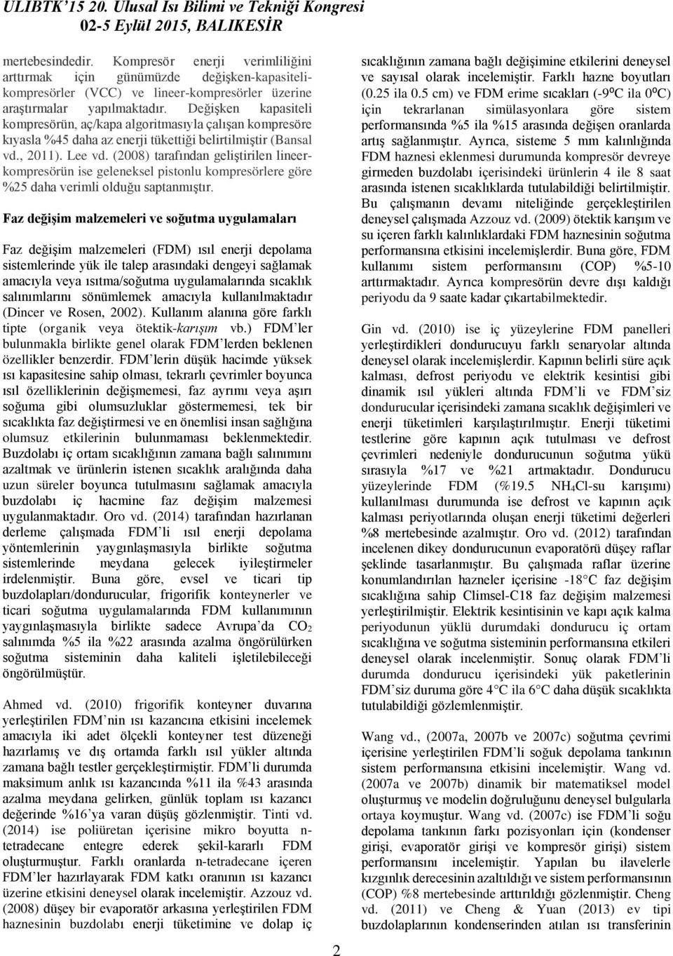 (2008) tarafından geliştirilen lineerkompresörün ise geleneksel pistonlu kompresörlere göre %25 daha verimli olduğu saptanmıştır.