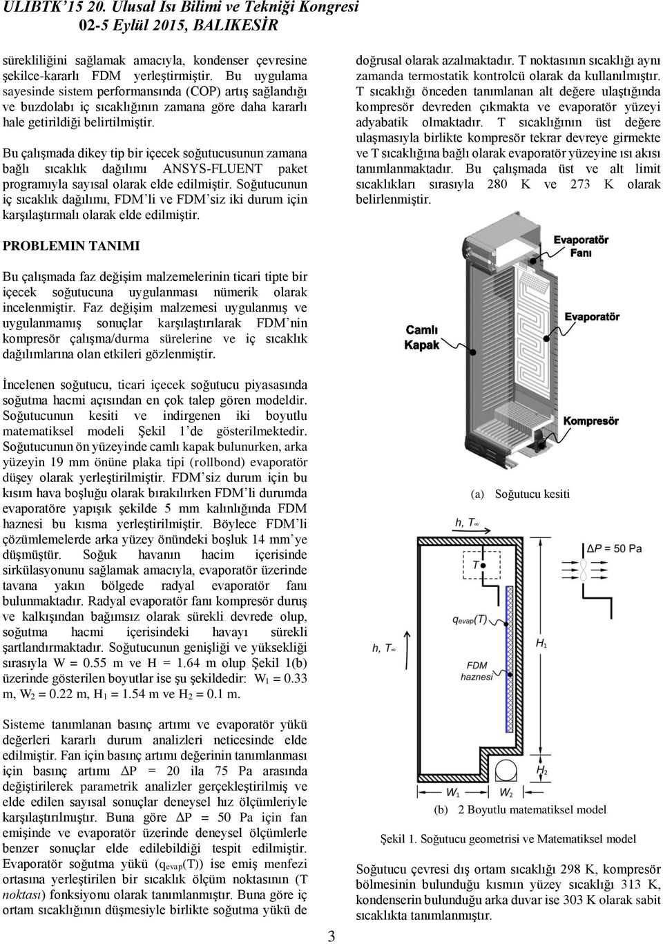 Bu çalışmada dikey tip bir içecek soğutucusunun zamana bağlı sıcaklık dağılımı ANSYS-FLUENT paket programıyla sayısal olarak elde edilmiştir.