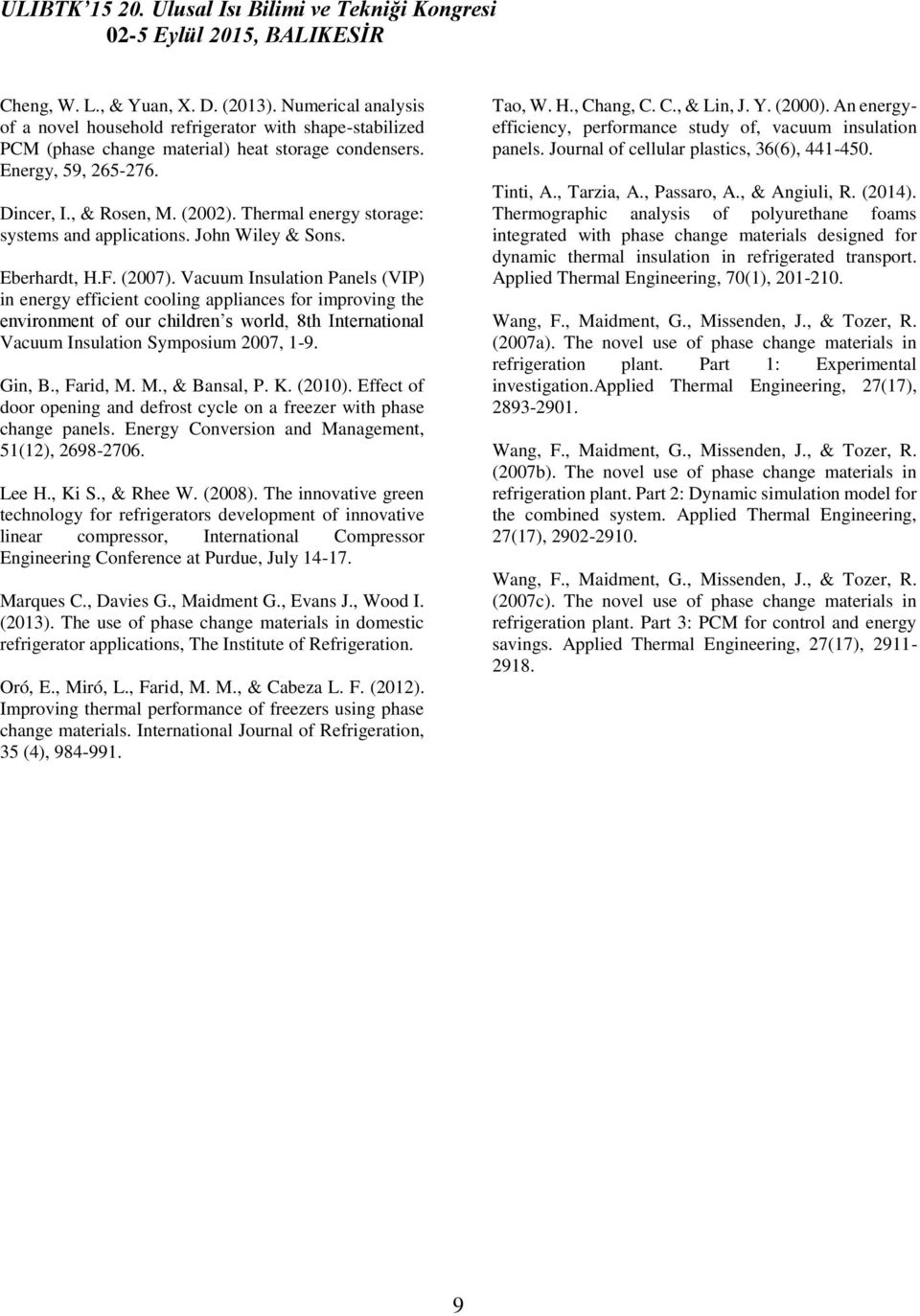 Vacuum Insulation Panels (VIP) in energy efficient cooling appliances for improving the environment of our children s world, 8th International Vacuum Insulation Symposium 2007, 1-9. Gin, B., Farid, M.