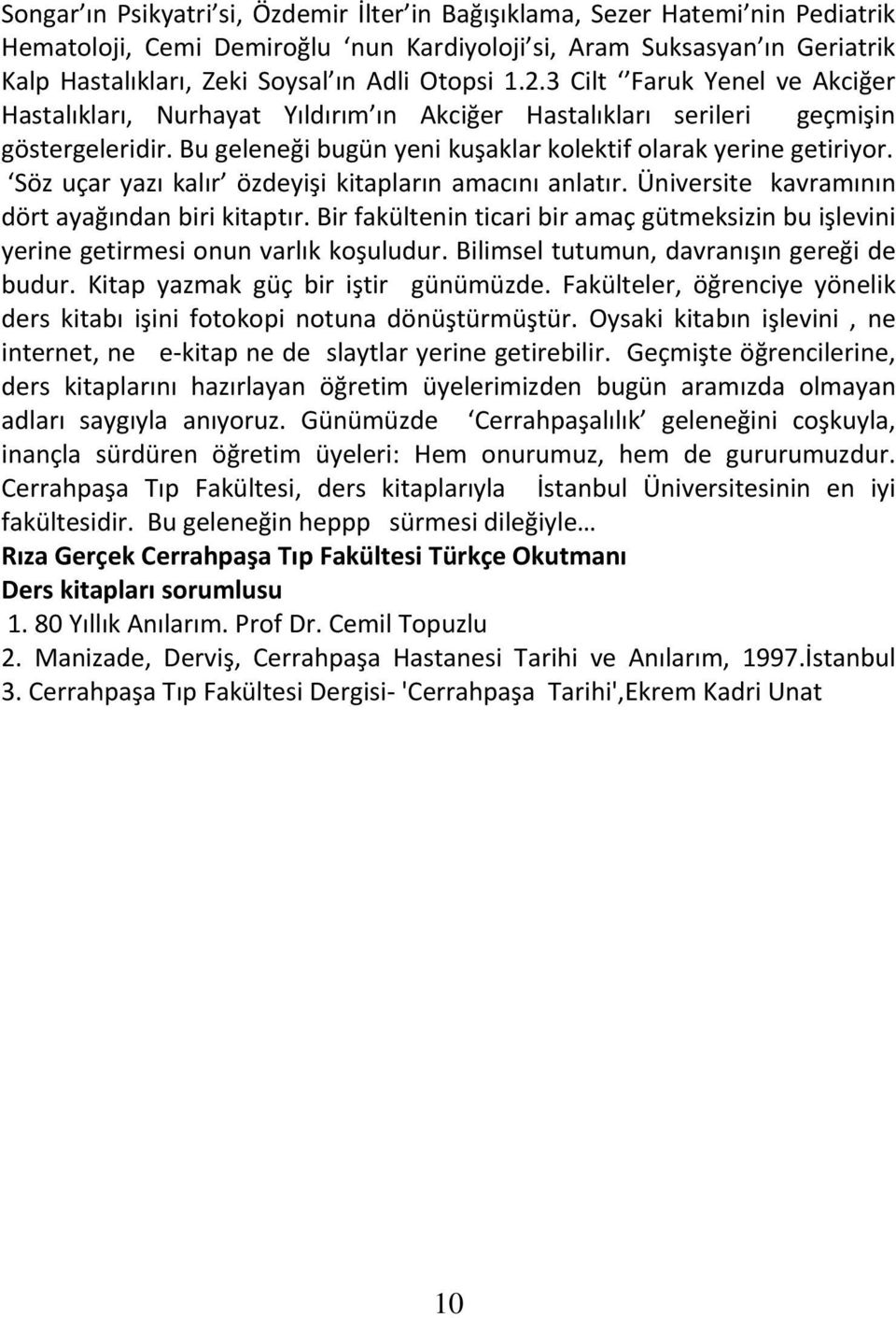 Söz uçar yazı kalır özdeyişi kitapların amacını anlatır. Üniversite kavramının dört ayağından biri kitaptır.