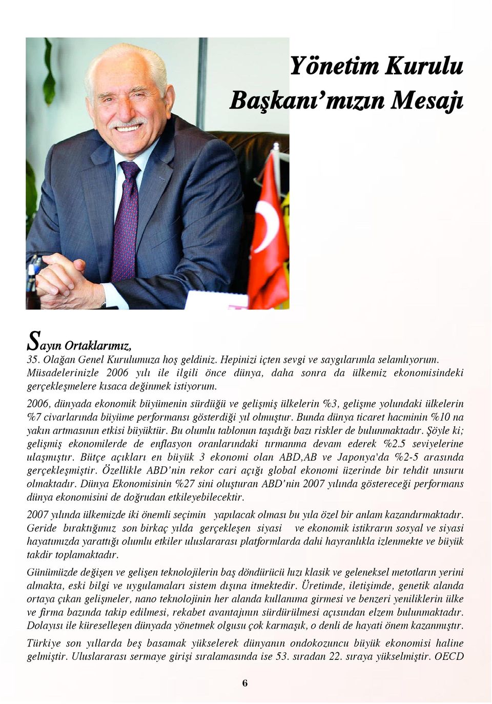 2006, dünyada ekonomik büyümenin sürdü ü ve geliflmifl ülkelerin %3, geliflme yolundaki ülkelerin %7 civarlar nda büyüme performans gösterdi i y l olmufltur.