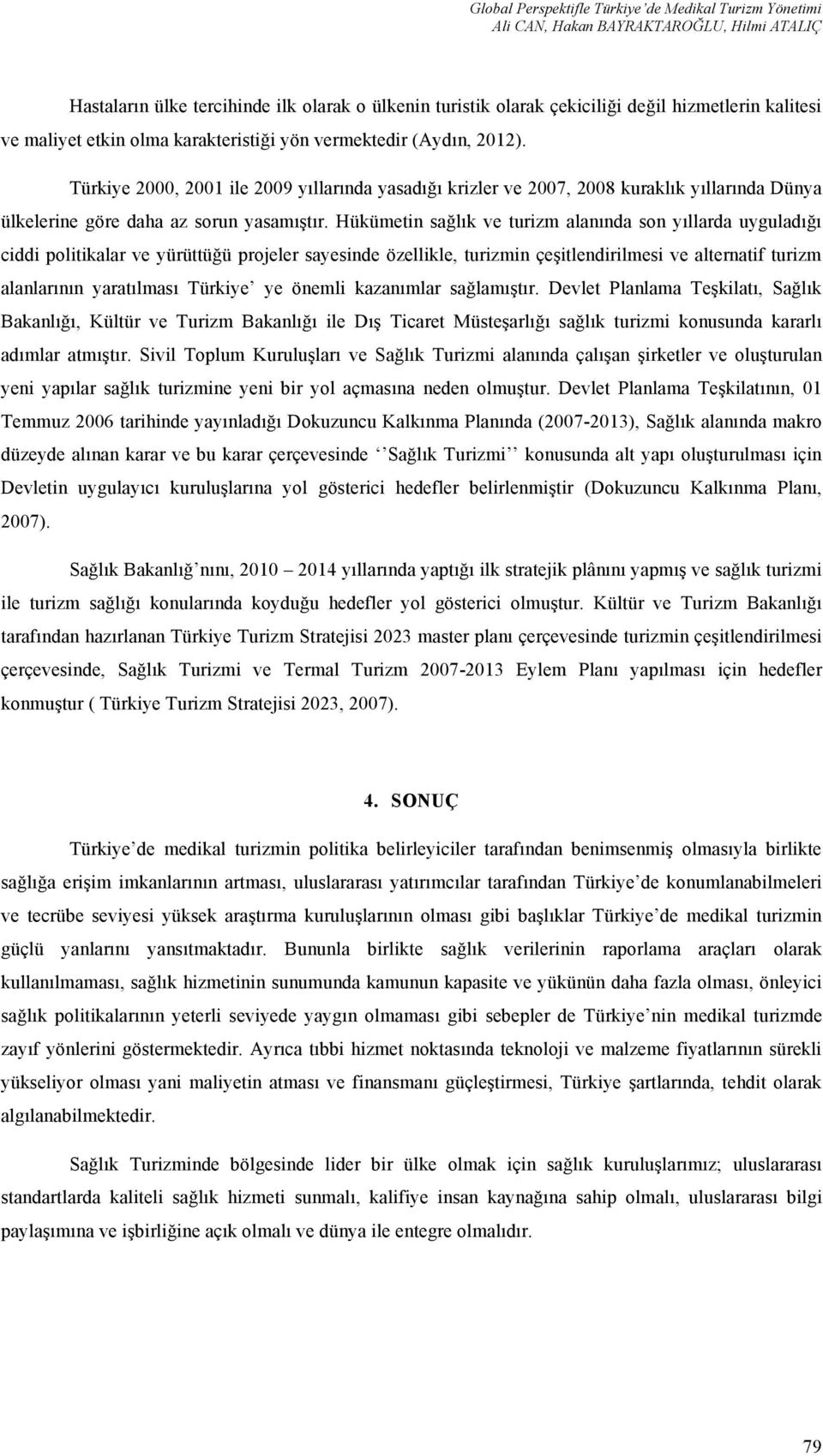 Hükümetin sağlık ve turizm alanında son yıllarda uyguladığı ciddi politikalar ve yürüttüğü projeler sayesinde özellikle, turizmin çeşitlendirilmesi ve alternatif turizm alanlarının yaratılması