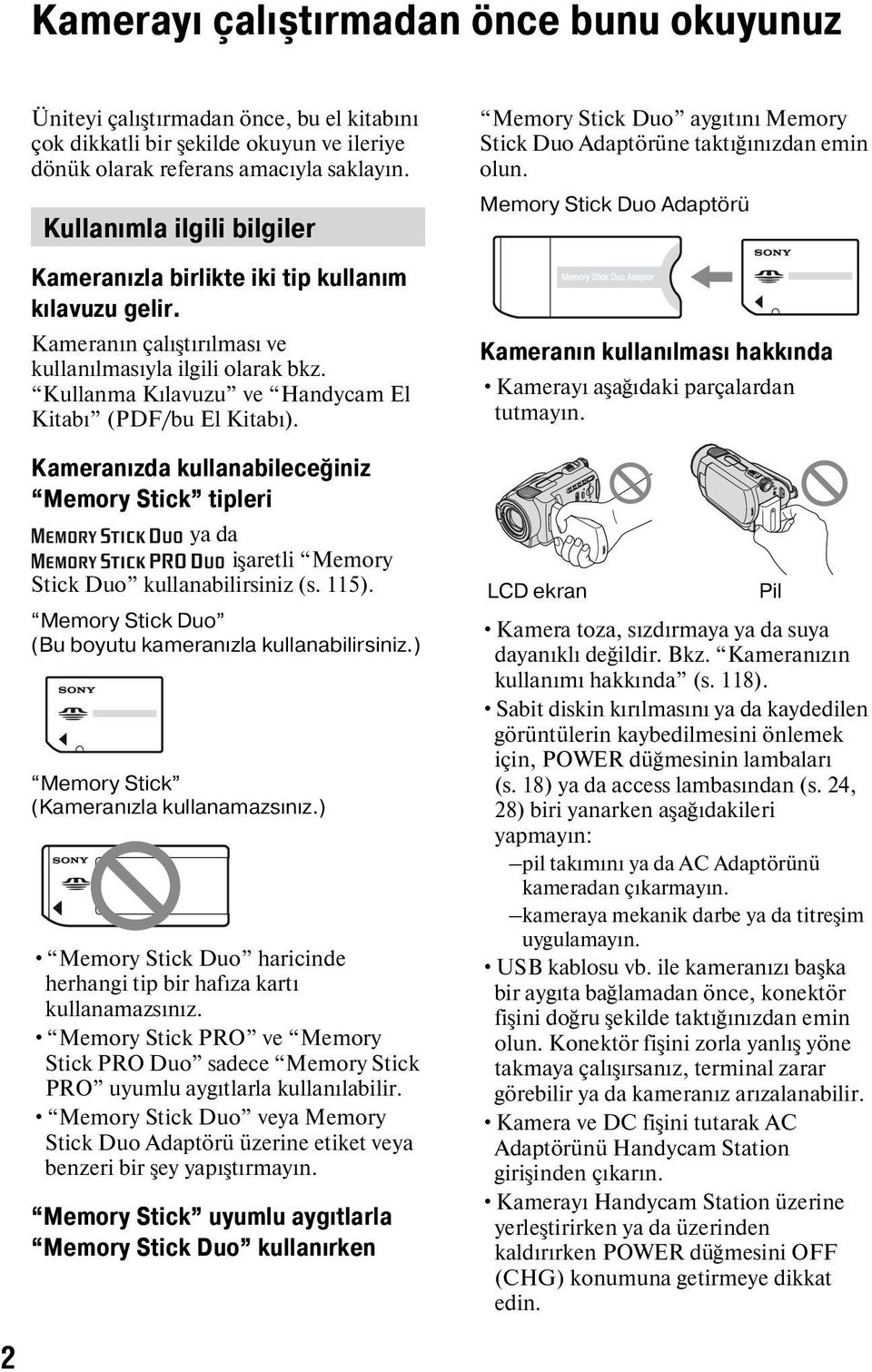 Kullanma Kılavuzu ve Handycam El Kitabı (PDF/bu El Kitabı). Kameranızda kullanabileceğiniz Memory Stick tipleri ya da işaretli Memory Stick Duo kullanabilirsiniz (s. 115).