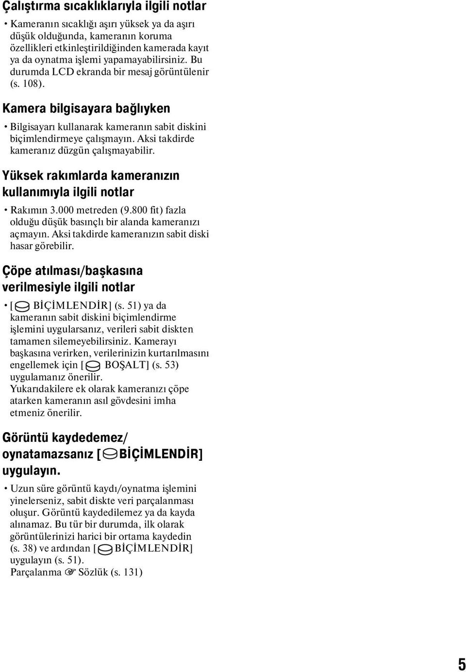 Aksi takdirde kameranız düzgün çalışmayabilir. Yüksek rakımlarda kameranızın kullanımıyla ilgili notlar Rakımın 3.000 metreden (9.800 fit) fazla olduğu düşük basınçlı bir alanda kameranızı açmayın.