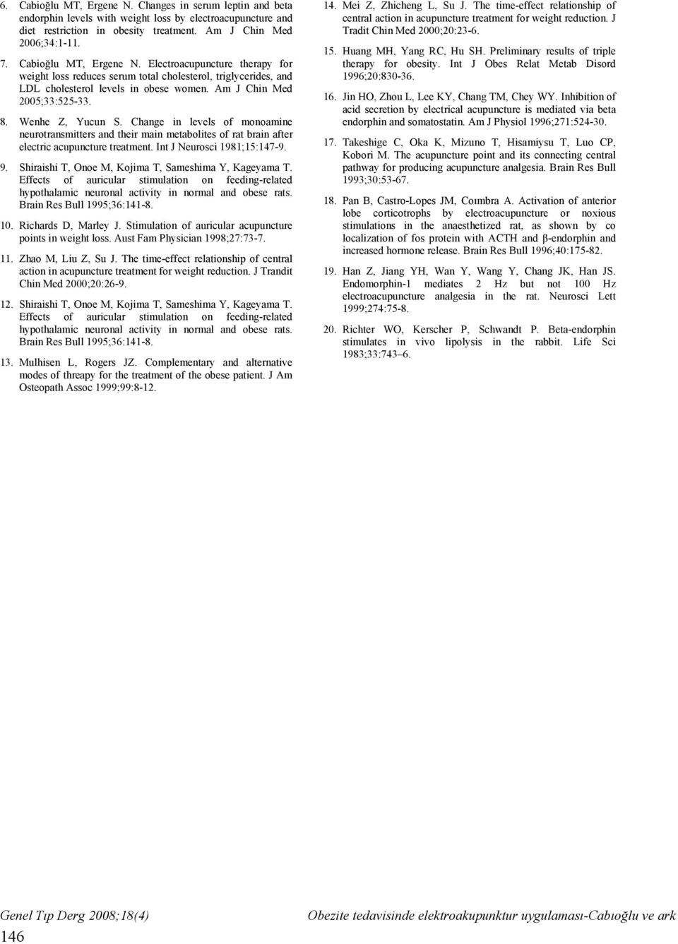 Wenhe Z, Yucun S. Change in levels of monoamine neurotransmitters and their main metabolites of rat brain after electric acupuncture treatment. Int J Neurosci 1981;15:147-9. 9.