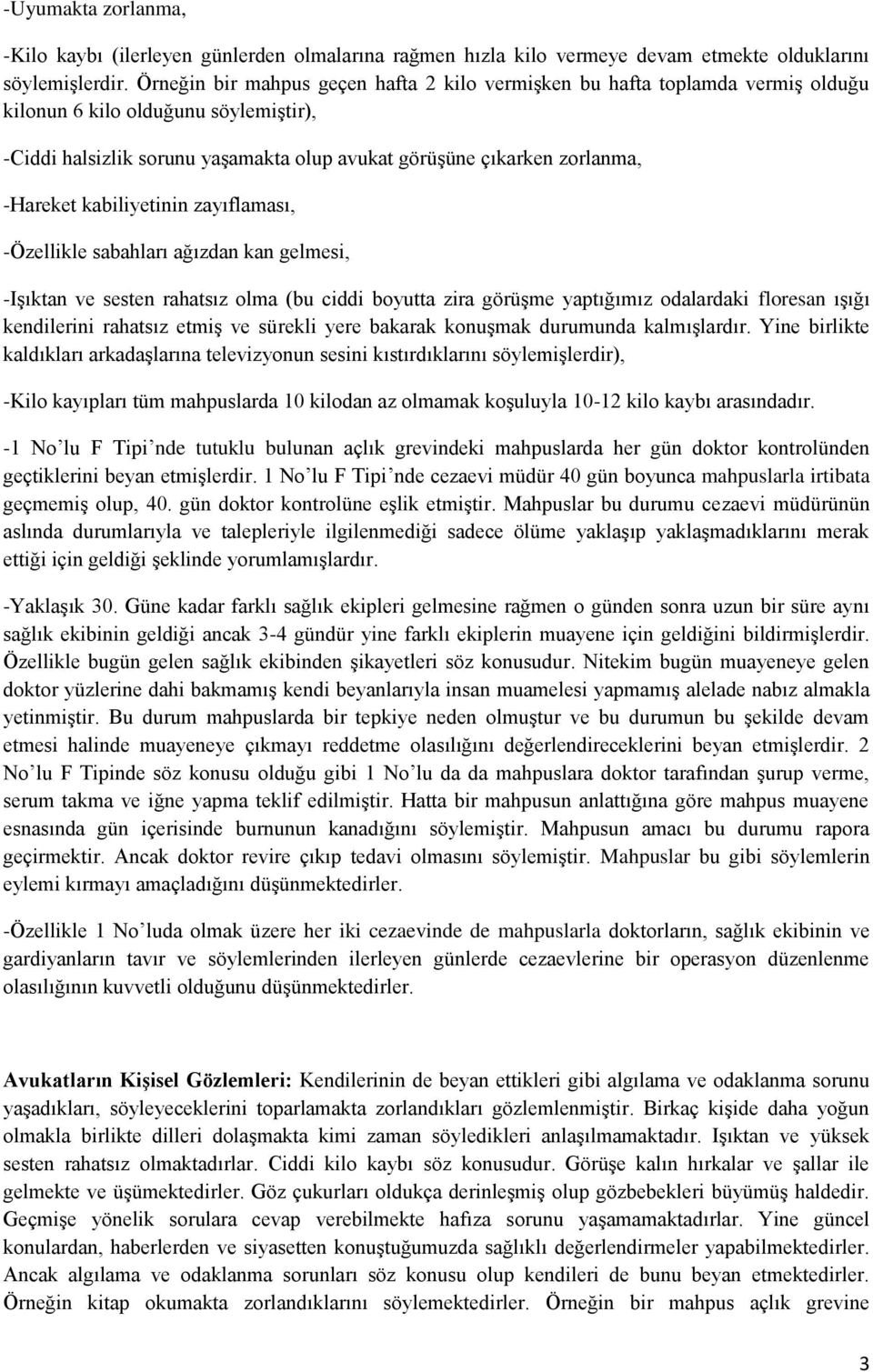 -Hareket kabiliyetinin zayıflaması, -Özellikle sabahları ağızdan kan gelmesi, -Işıktan ve sesten rahatsız olma (bu ciddi boyutta zira görüşme yaptığımız odalardaki floresan ışığı kendilerini rahatsız