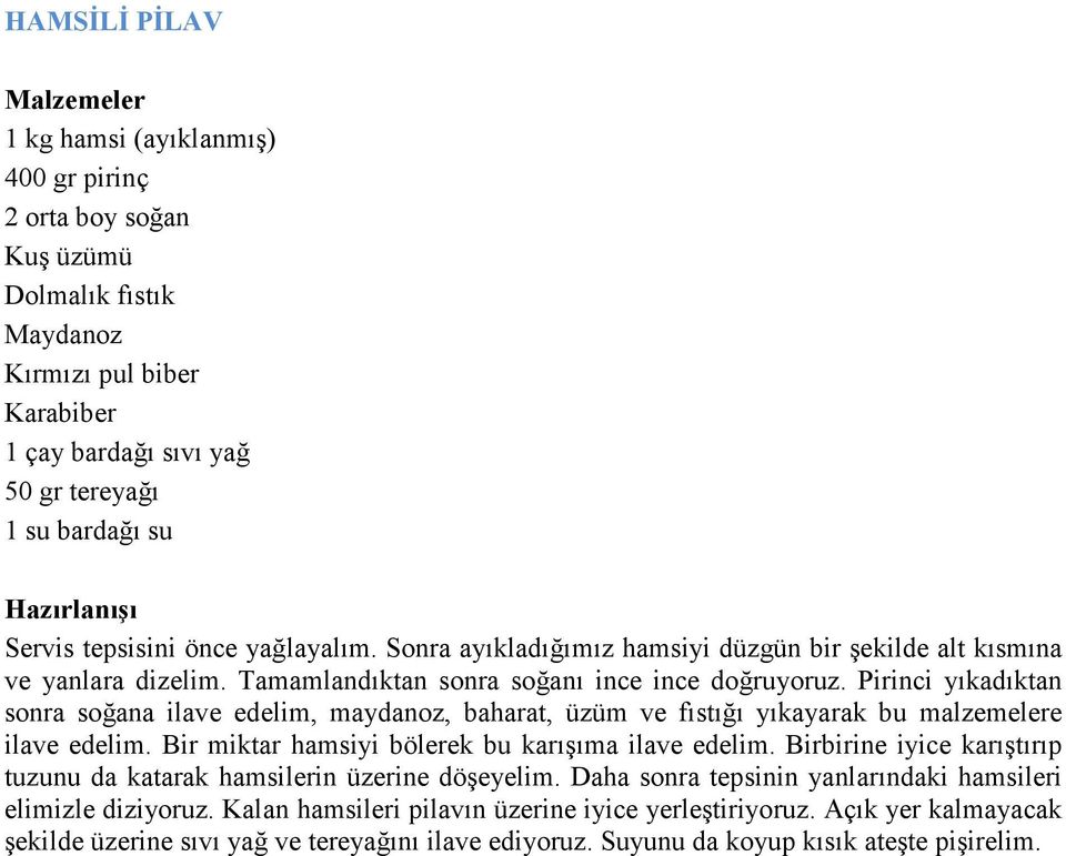 Pirinci yıkadıktan sonra soğana ilave edelim, maydanoz, baharat, üzüm ve fıstığı yıkayarak bu malzemelere ilave edelim. Bir miktar hamsiyi bölerek bu karışıma ilave edelim.