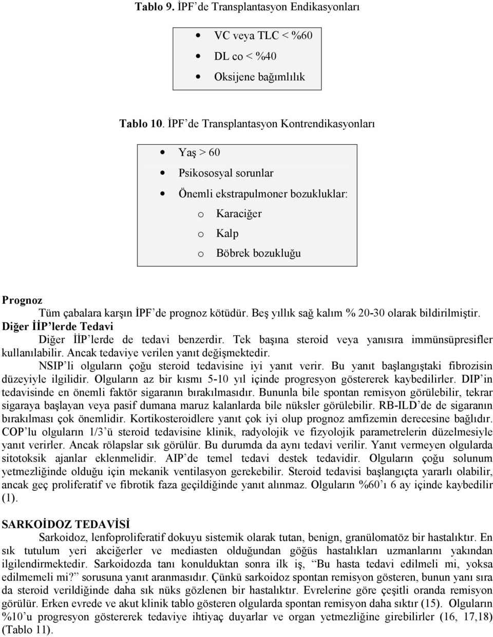 Beş yıllık sağ kalım % 20-30 olarak bildirilmiştir. Diğer İİP lerde Tedavi Diğer İİP lerde de tedavi benzerdir. Tek başına steroid veya yanısıra immünsüpresifler kullanılabilir.