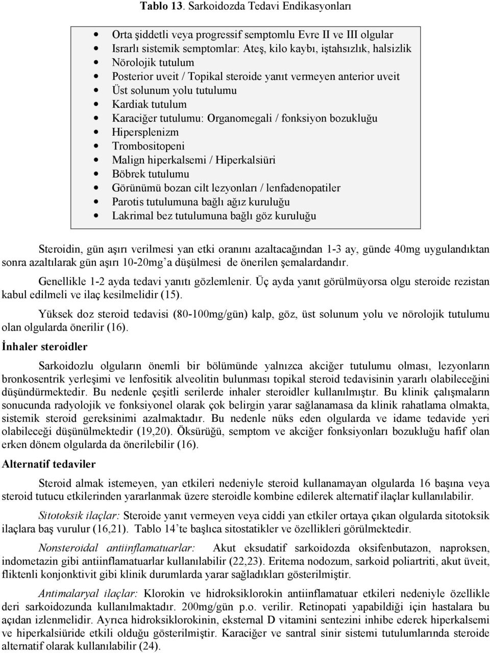 uveit / Topikal steroide yanıt vermeyen anterior uveit Üst solunum yolu tutulumu Kardiak tutulum Karaciğer tutulumu: Organomegali / fonksiyon bozukluğu Hipersplenizm Trombositopeni Malign