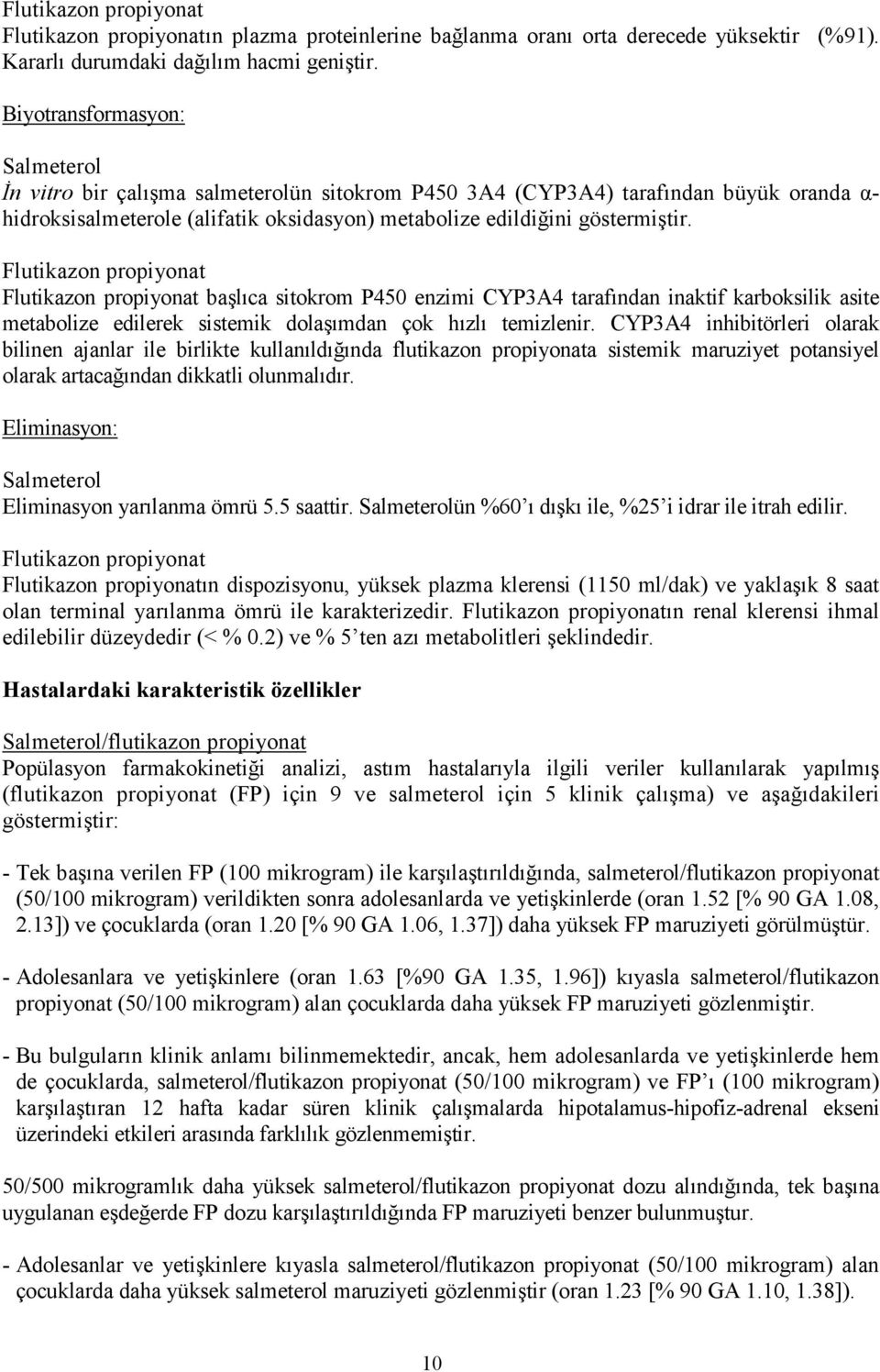 Flutikazon propiyonat Flutikazon propiyonat başlıca sitokrom P450 enzimi CYP3A4 tarafından inaktif karboksilik asite metabolize edilerek sistemik dolaşımdan çok hızlı temizlenir.