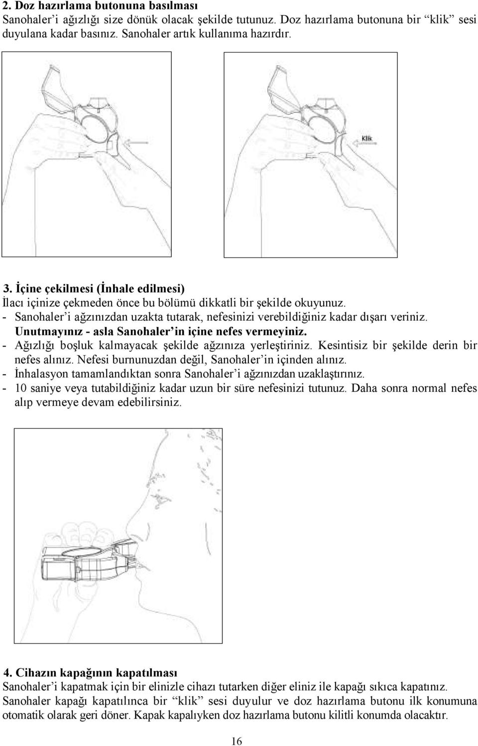 Unutmayınız - asla Sanohaler in içine nefes vermeyiniz. - Ağızlığı boşluk kalmayacak şekilde ağzınıza yerleştiriniz. Kesintisiz bir şekilde derin bir nefes alınız.