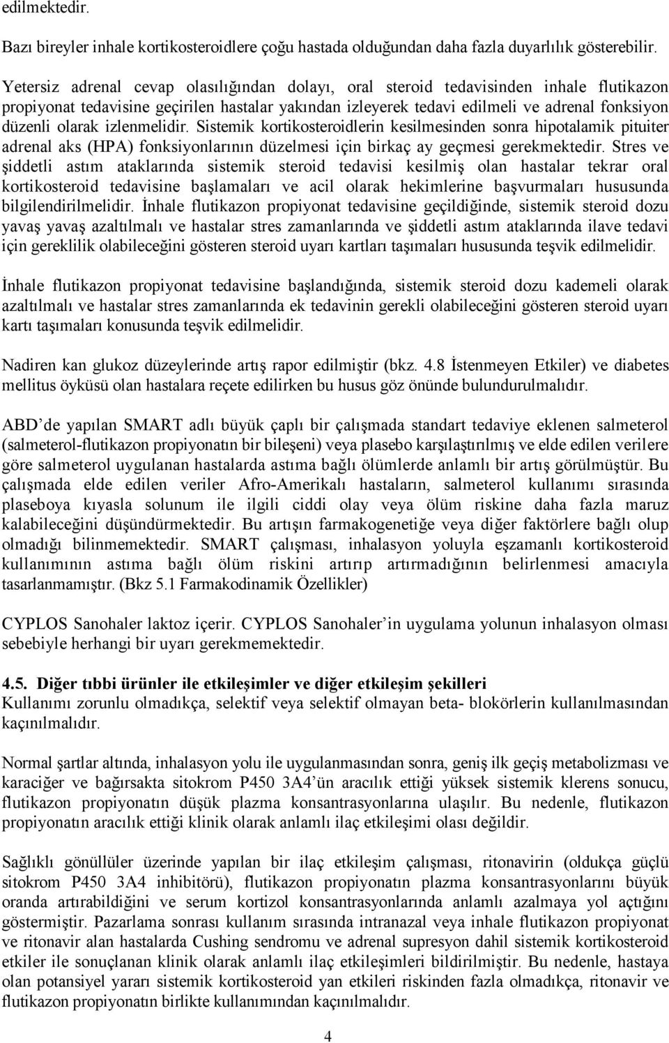 olarak izlenmelidir. Sistemik kortikosteroidlerin kesilmesinden sonra hipotalamik pituiter adrenal aks (HPA) fonksiyonlarının düzelmesi için birkaç ay geçmesi gerekmektedir.