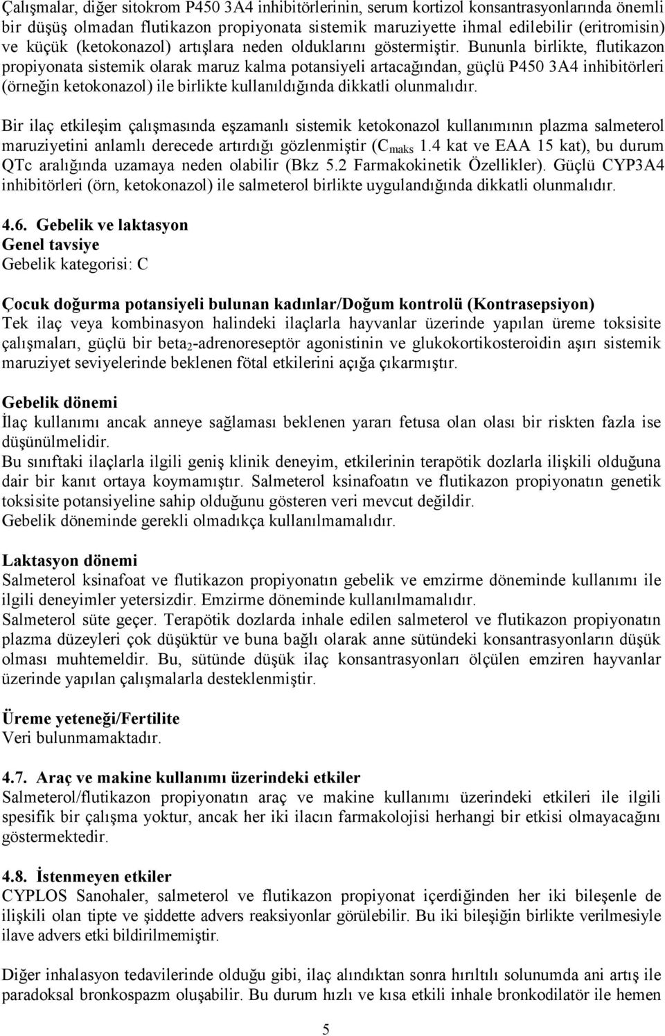 Bununla birlikte, flutikazon propiyonata sistemik olarak maruz kalma potansiyeli artacağından, güçlü P450 3A4 inhibitörleri (örneğin ketokonazol) ile birlikte kullanıldığında dikkatli olunmalıdır.