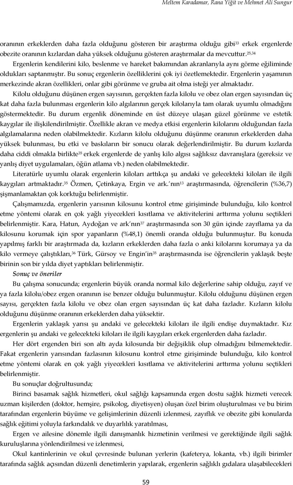 Bu sonuç ergenlerin özelliklerini çok iyi özetlemektedir. Ergenlerin yaşamının merkezinde akran özellikleri, onlar gibi görünme ve gruba ait olma isteği yer almaktadır.