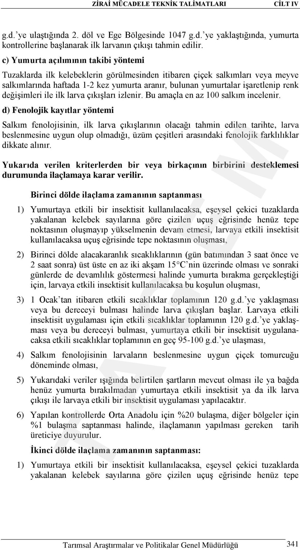 değişimleri ile ilk larva çıkışları izlenir. Bu amaçla en az 100 salkım incelenir.