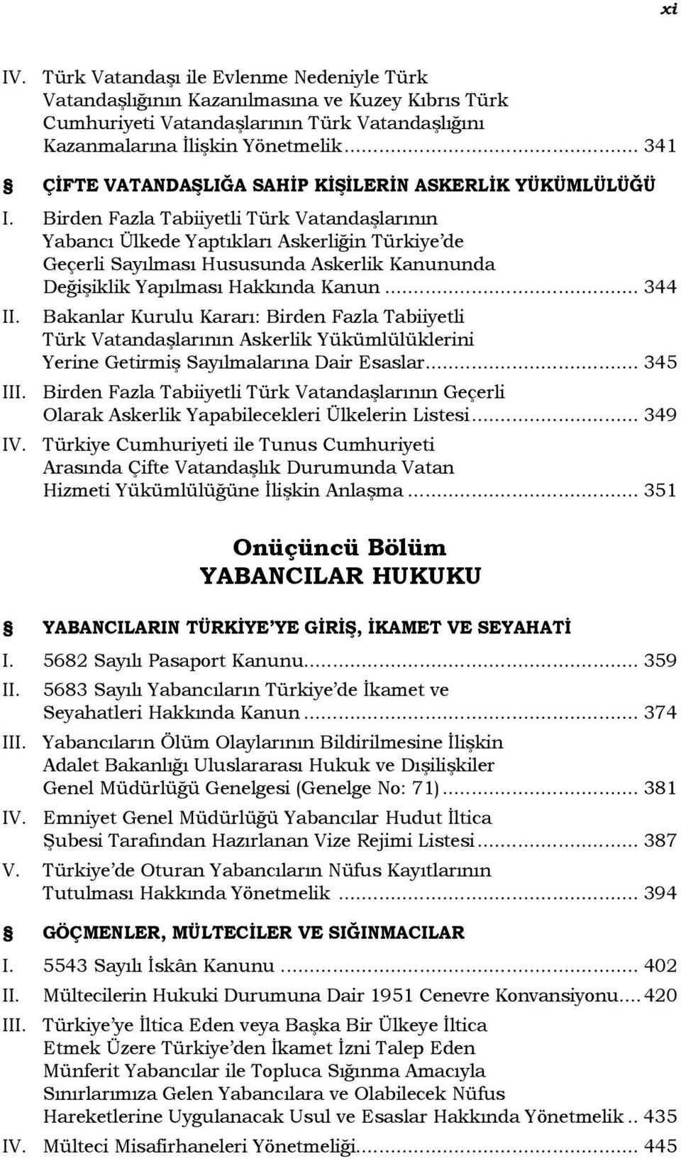 Kanununda Değişiklik Yapılması Hakkında Kanun... 344 Bakanlar Kurulu Kararı: Birden Fazla Tabiiyetli Türk Vatandaşlarının Askerlik Yükümlülüklerini Yerine Getirmiş Sayılmalarına Dair Esaslar.