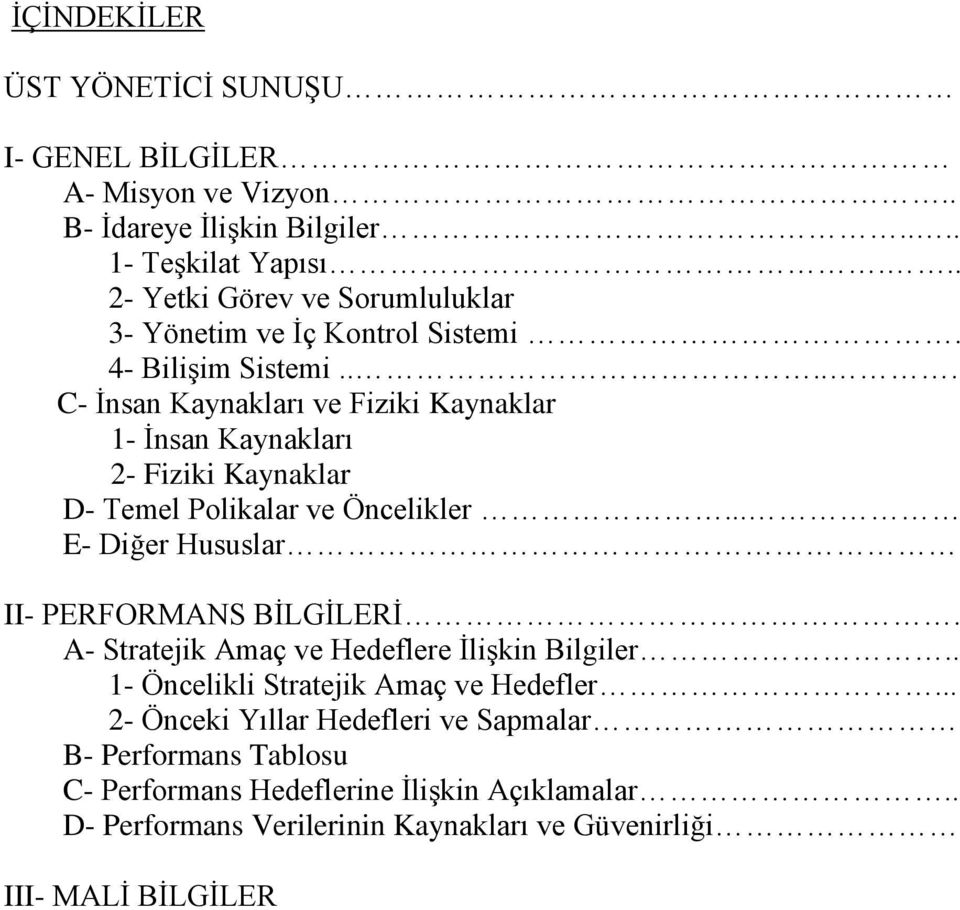 .... C- İnsan Kaynakları ve Fiziki Kaynaklar 1- İnsan Kaynakları 2- Fiziki Kaynaklar D- Temel Polikalar ve Öncelikler... E- Diğer Hususlar II- PERFORMANS BİLGİLERİ.