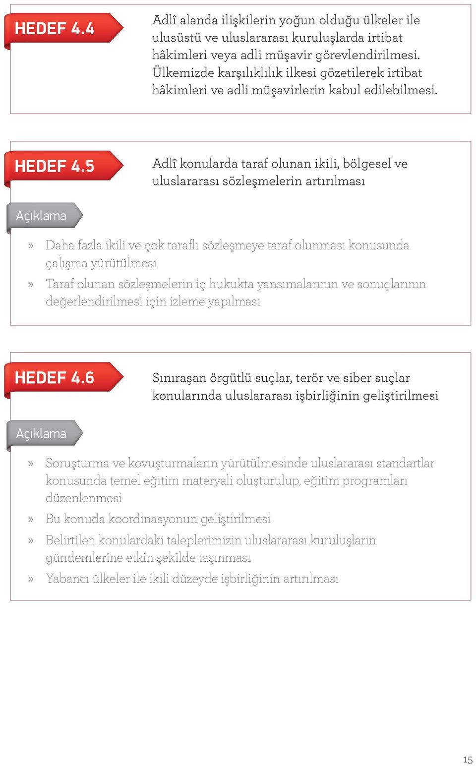 5 Adlî konularda taraf olunan ikili, bölgesel ve uluslararası sözleşmelerin artırılması Daha fazla ikili ve çok taraflı sözleşmeye taraf olunması konusunda çalışma yürütülmesi Taraf olunan