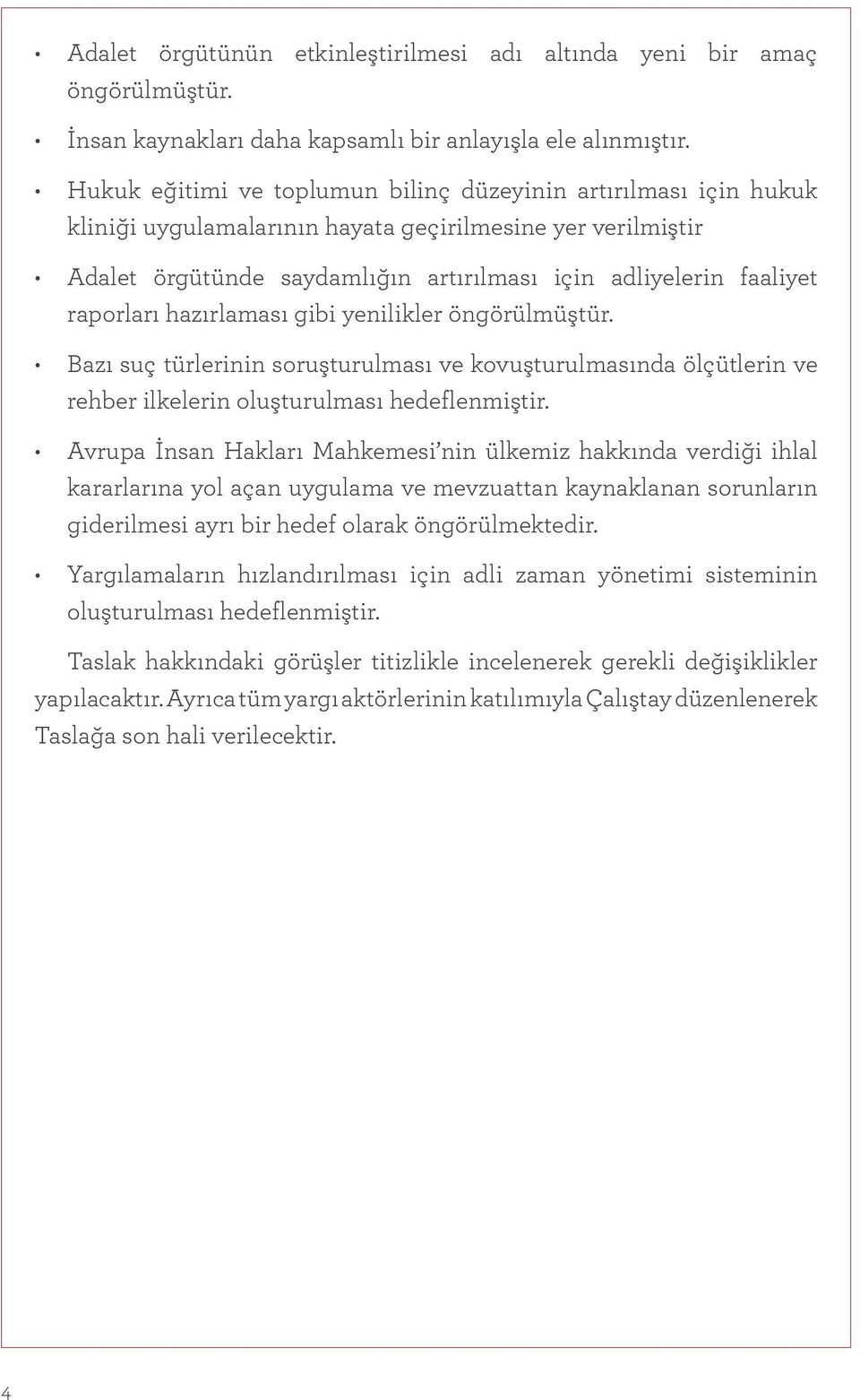 raporları hazırlaması gibi yenilikler öngörülmüştür. Bazı suç türlerinin soruşturulması ve kovuşturulmasında ölçütlerin ve rehber ilkelerin oluşturulması hedeflenmiştir.