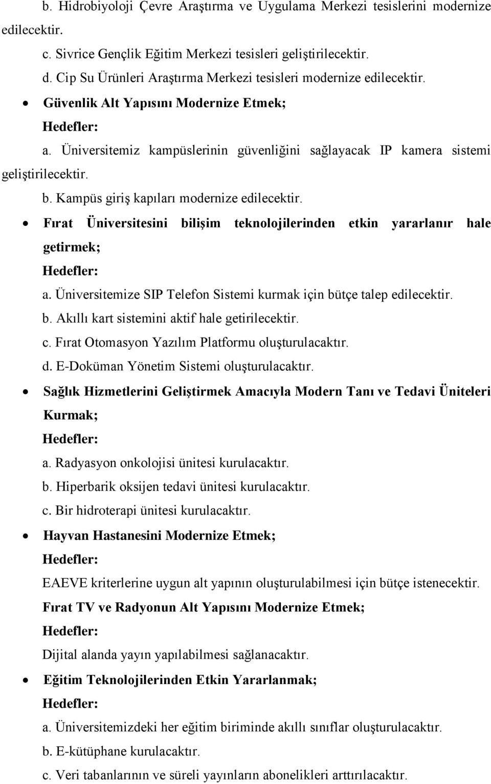 Kampüs giriş kapıları modernize edilecektir. Fırat Üniversitesini bilişim teknolojilerinden etkin yararlanır hale getirmek; a. Üniversitemize SIP Telefon Sistemi kurmak için bütçe talep edilecektir.