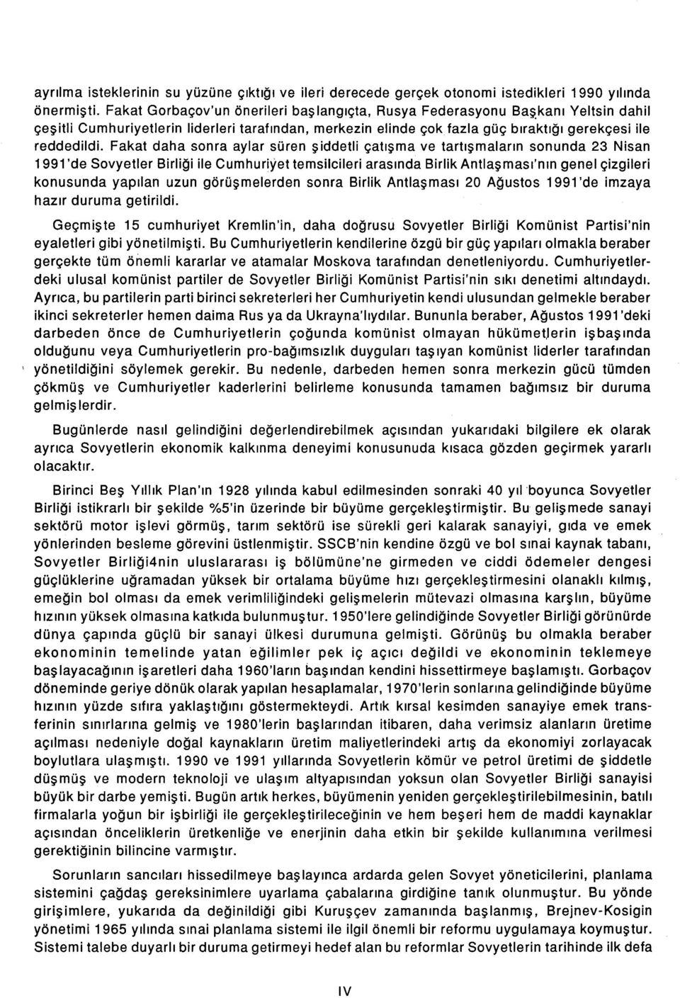 Fakat daha sonra aylar süren şiddetli çatışma ve tartışmaların sonunda 23 Nisan 1991 'de Sovyetler Birliği ile Cumhuriyet temsilcileri arasında Birlik Antlaşması'nm genel çizgileri konusunda yapılan