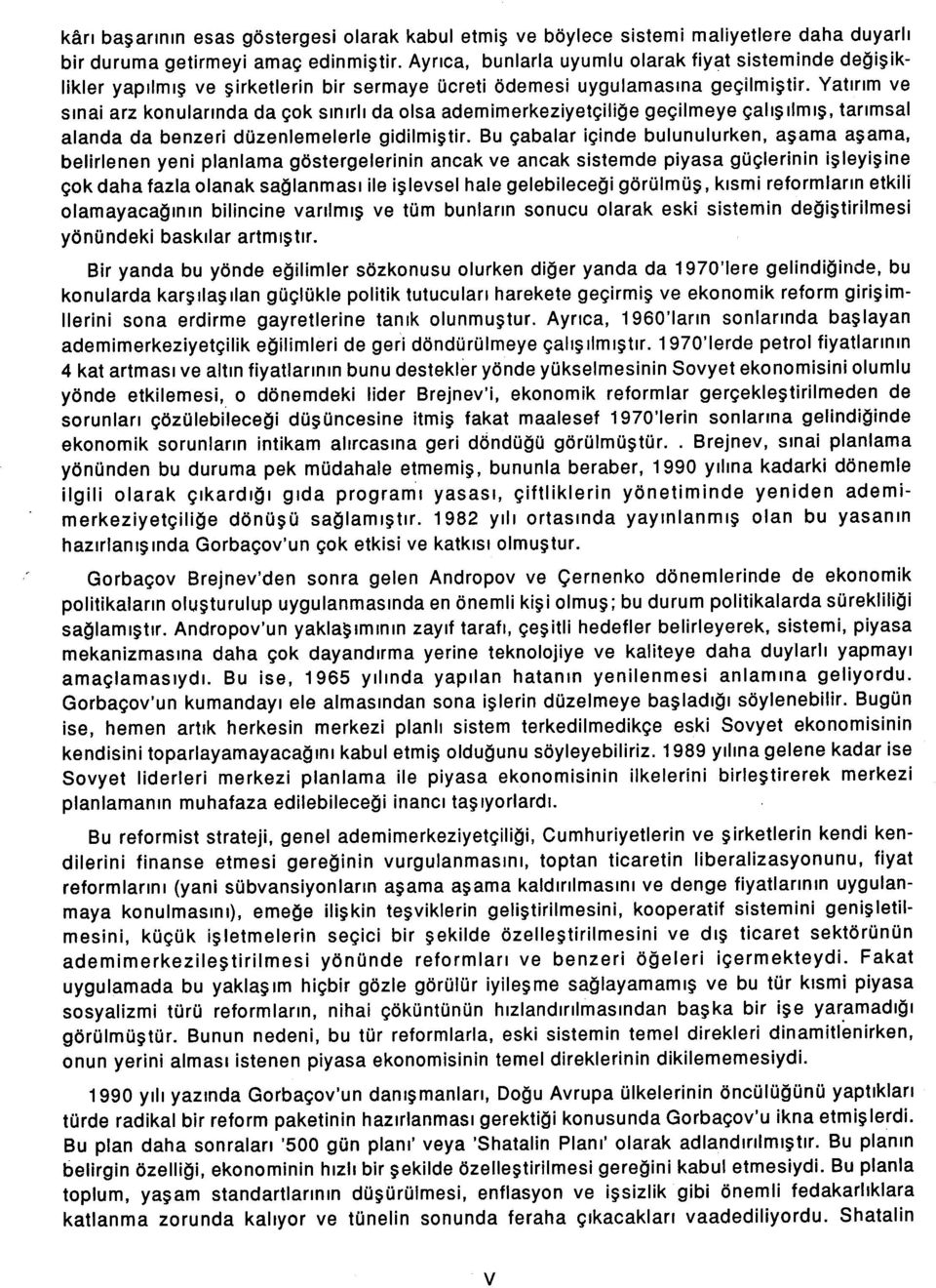 Yatırım ve sınai arz konularında da çok sınırlı da olsa ademimerkeziyetçiliğe geçilmeye çalışılmış, tarımsal alanda da benzeri düzenlemelerle gidilmiştir.