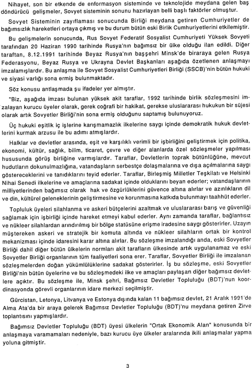 Bu gelişmelerin sonucunda, Rus Sovyet Federatif Sosyalist Cumhuriyeti Yüksek Sovyeti tarafından 20 Haziran 1990 tarihinde Rusya'nın bağımsız bir ülke olduğu ilan edildi. Diğer taraftan, 8.12.