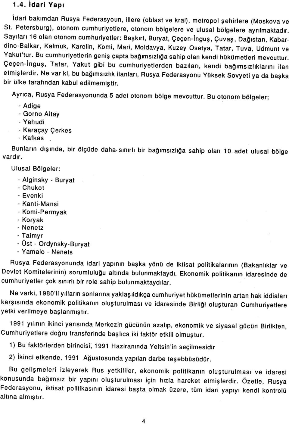 Bu cumhuriyetlerin geniş çapta bağımsızlığa sahip olan kendi hükümetleri mevcuttur. Çeçen-İnguş, Tatar, Yakut gibi bu cumhuriyetlerden bazıları, kendi bağımsızlıklarını etmişlerdir.