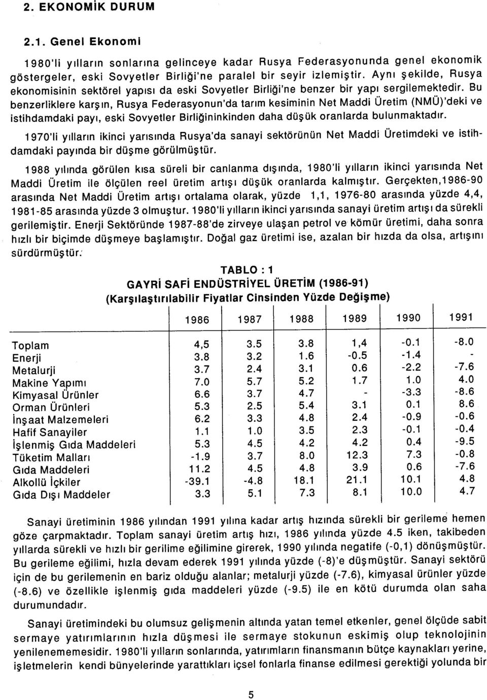 Bu benzerliklere karşın, Rusya Federasyonun'da tarım kesiminin Net Maddi Üretim (NMÜ)'deki ve istihdamdaki payı, eski Sovyetler Birliğininkinden daha düşük oranlarda bulunmaktadır.