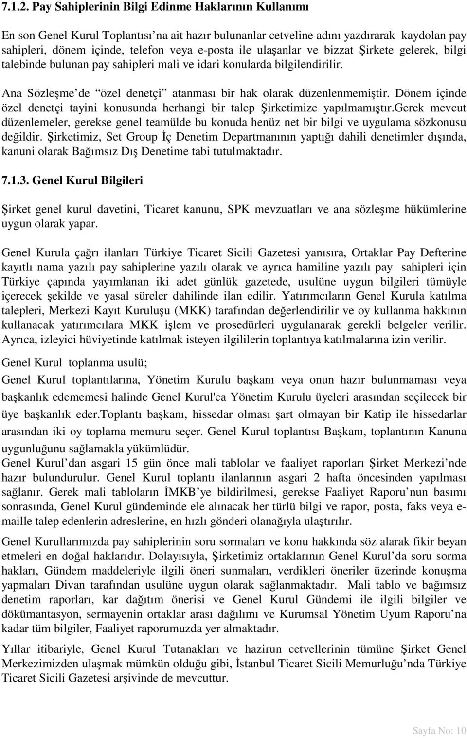 ulaşanlar ve bizzat Şirkete gelerek, bilgi talebinde bulunan pay sahipleri mali ve idari konularda bilgilendirilir. Ana Sözleşme de özel denetçi atanması bir hak olarak düzenlenmemiştir.