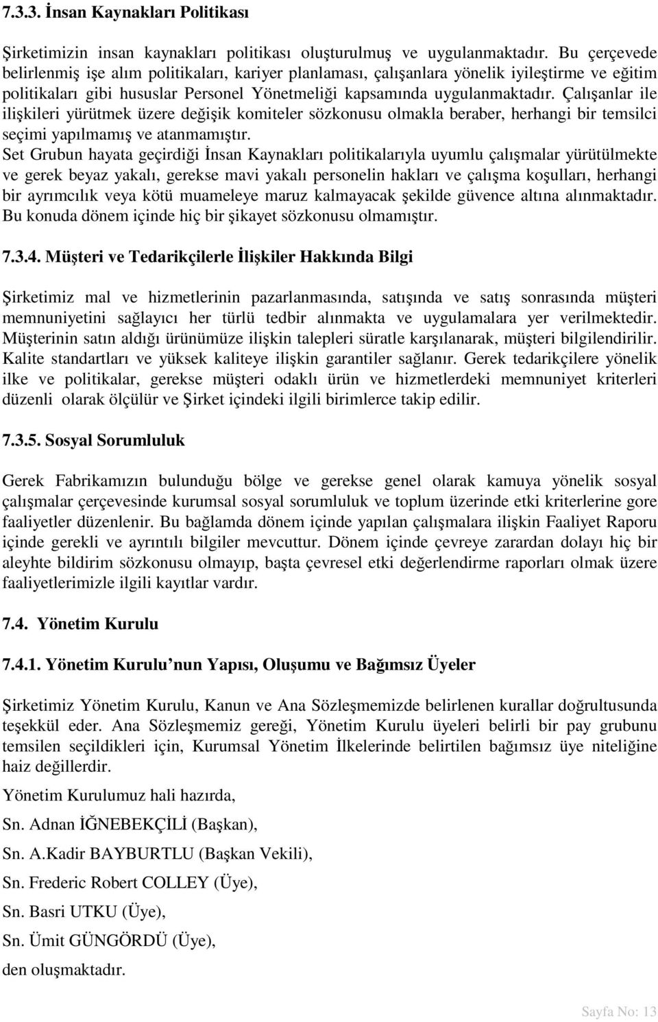 Çalışanlar ile ilişkileri yürütmek üzere değişik komiteler sözkonusu olmakla beraber, herhangi bir temsilci seçimi yapılmamış ve atanmamıştır.