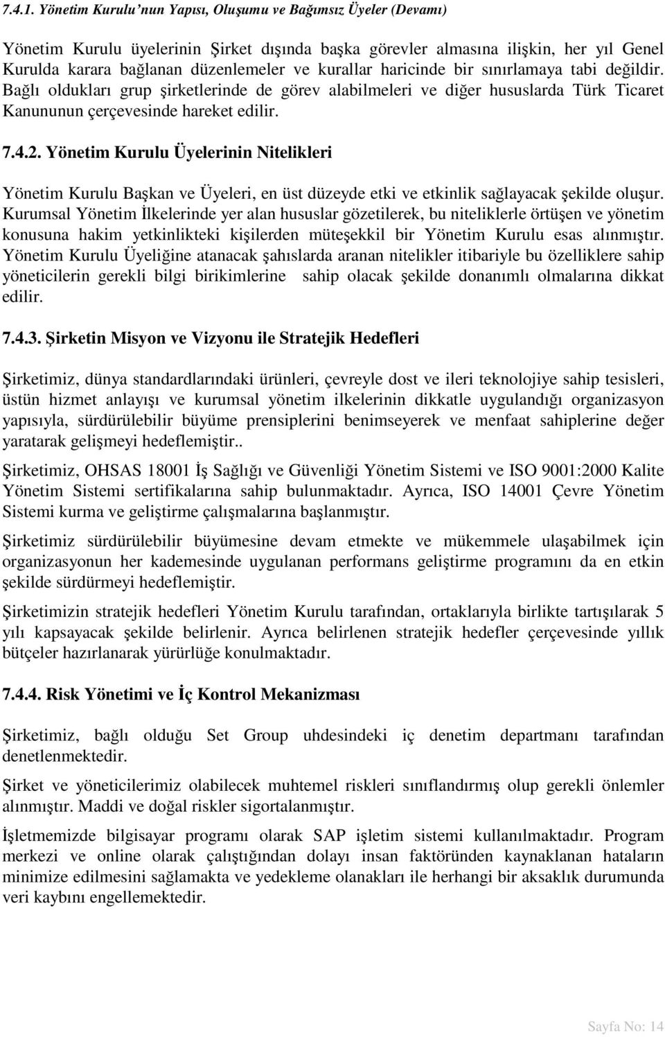 haricinde bir sınırlamaya tabi değildir. Bağlı oldukları grup şirketlerinde de görev alabilmeleri ve diğer hususlarda Türk Ticaret Kanununun çerçevesinde hareket edilir. 7.4.2.