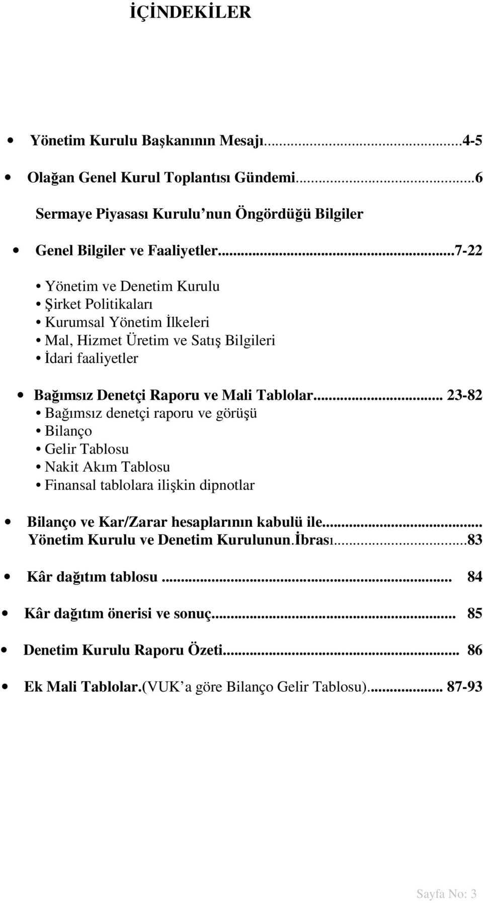 .. 23-82 Bağımsız denetçi raporu ve görüşü Bilanço Gelir Tablosu Nakit Akım Tablosu Finansal tablolara ilişkin dipnotlar Bilanço ve Kar/Zarar hesaplarının kabulü ile.