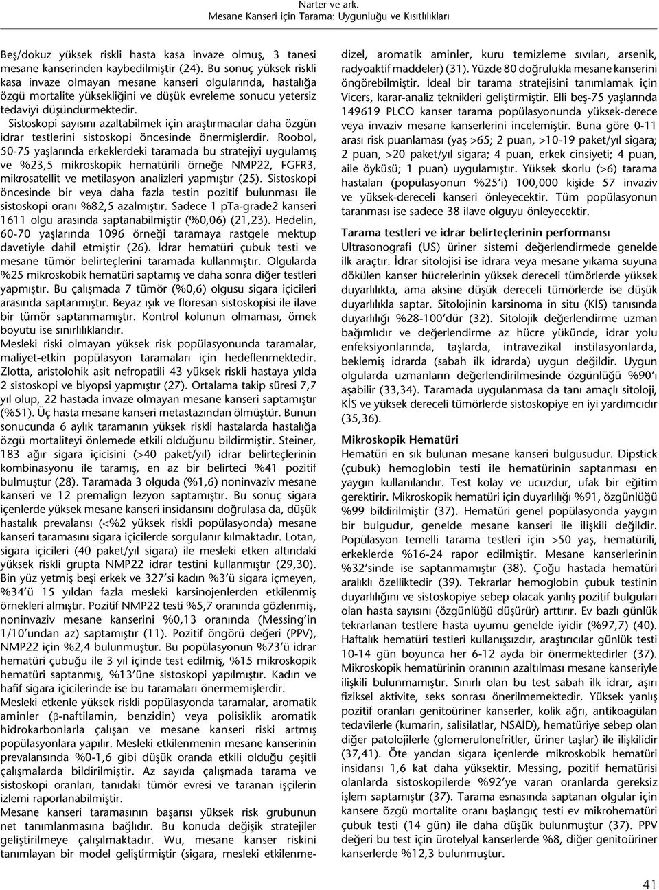 Sistoskopi sayısını azaltabilmek için araştırmacılar daha özgün idrar testlerini sistoskopi öncesinde önermişlerdir.