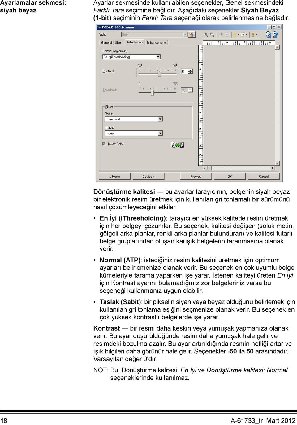 Dönüştürme kalitesi bu ayarlar tarayıcının, belgenin siyah beyaz bir elektronik resim üretmek için kullanılan gri tonlamalı bir sürümünü nasıl çözümleyeceğini etkiler.