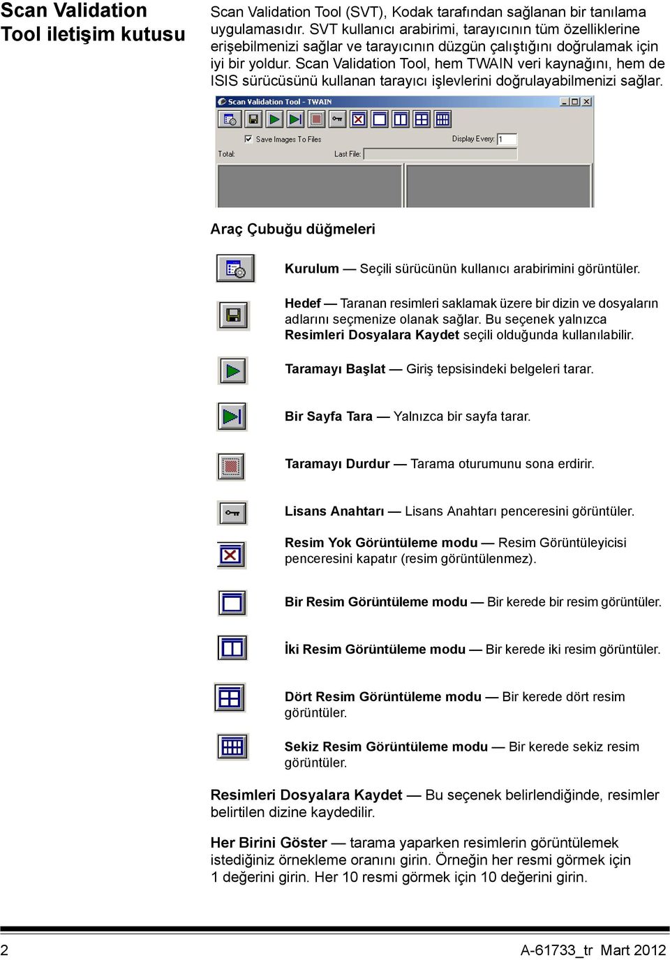 Scan Validation Tool, hem TWAIN veri kaynağını, hem de ISIS sürücüsünü kullanan tarayıcı işlevlerini doğrulayabilmenizi sağlar.