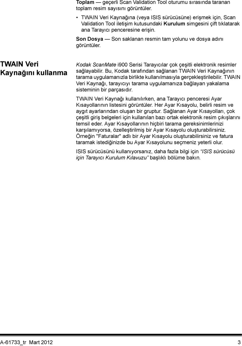 Son Dosya Son saklanan resmin tam yolunu ve dosya adını görüntüler. TWAIN Veri Kaynağını kullanma Kodak ScanMate i900 Serisi Tarayıcılar çok çeşitli elektronik resimler sağlayabilir.