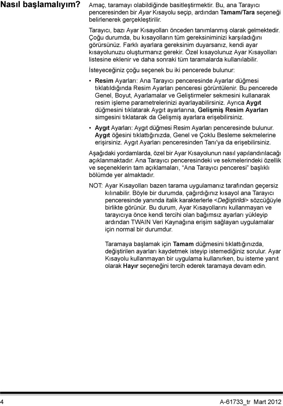 Farklı ayarlara gereksinim duyarsanız, kendi ayar kısayolunuzu oluşturmanız gerekir. Özel kısayolunuz Ayar Kısayolları listesine eklenir ve daha sonraki tüm taramalarda kullanılabilir.