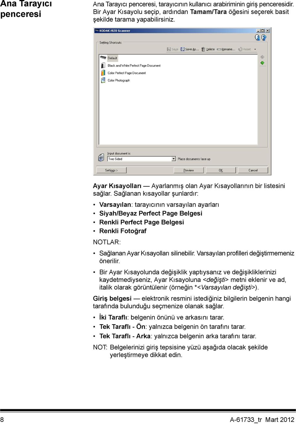 Sağlanan kısayollar şunlardır: Varsayılan: tarayıcının varsayılan ayarları Siyah/Beyaz Perfect Page Belgesi Renkli Perfect Page Belgesi Renkli Fotoğraf NOTLAR: Sağlanan Ayar Kısayolları silinebilir.