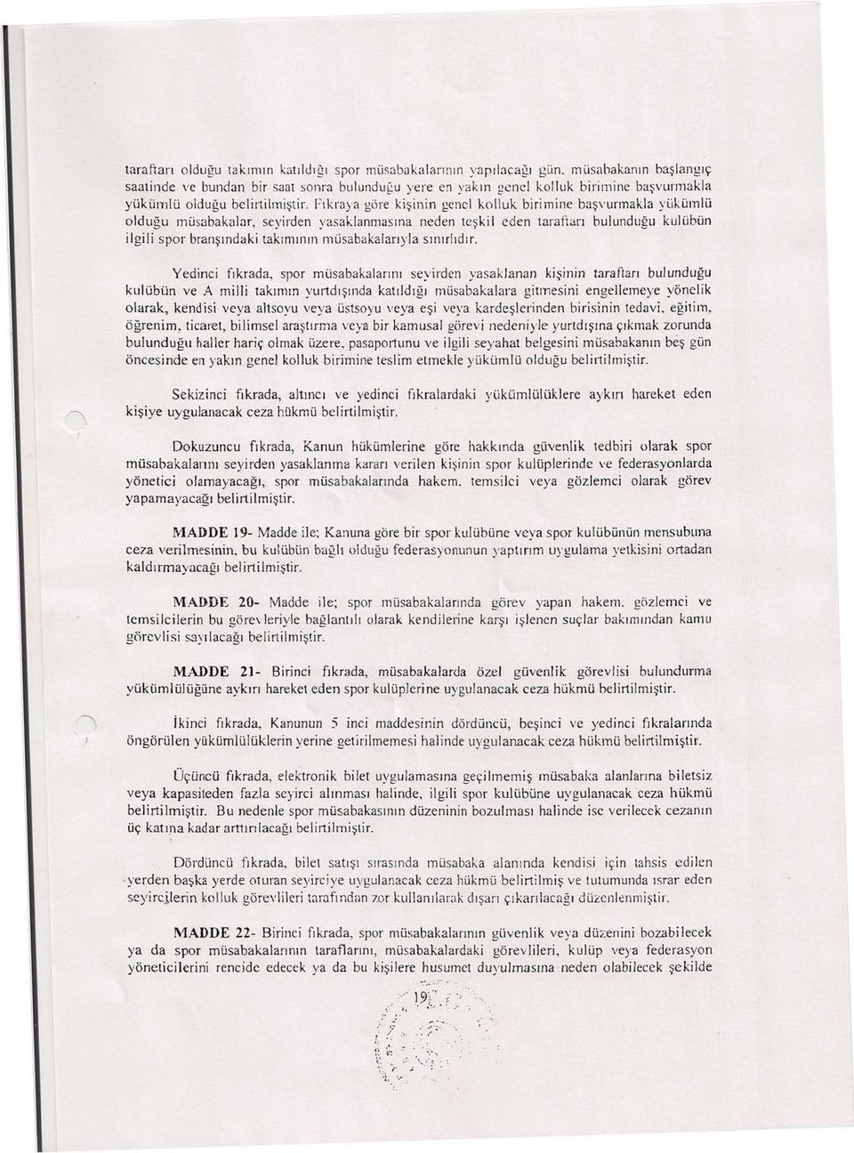 Fıkraya göre kişinin genci kolluk birimine başvurmakla yükümlü olduğu müsabakalar, seyirden yasaklarunasına neden teşkil eden taraftarı bulunduğu kulübün ilgili spor branşındaki takımının