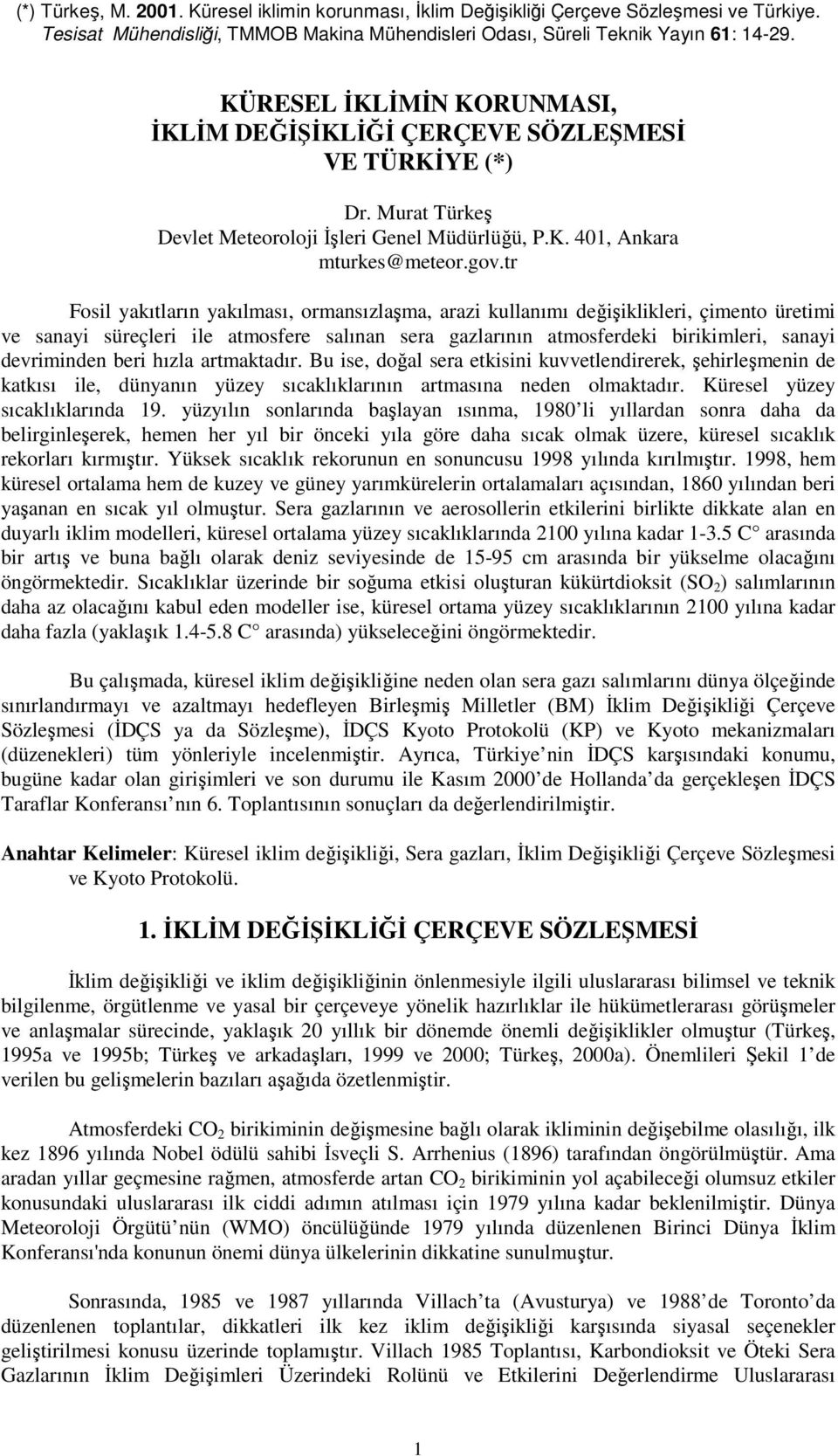 beri hızla artmaktadır. Bu ise, doğal sera etkisini kuvvetlendirerek, şehirleşmenin de katkısı ile, dünyanın yüzey sıcaklıklarının artmasına neden olmaktadır. Küresel yüzey sıcaklıklarında 19.