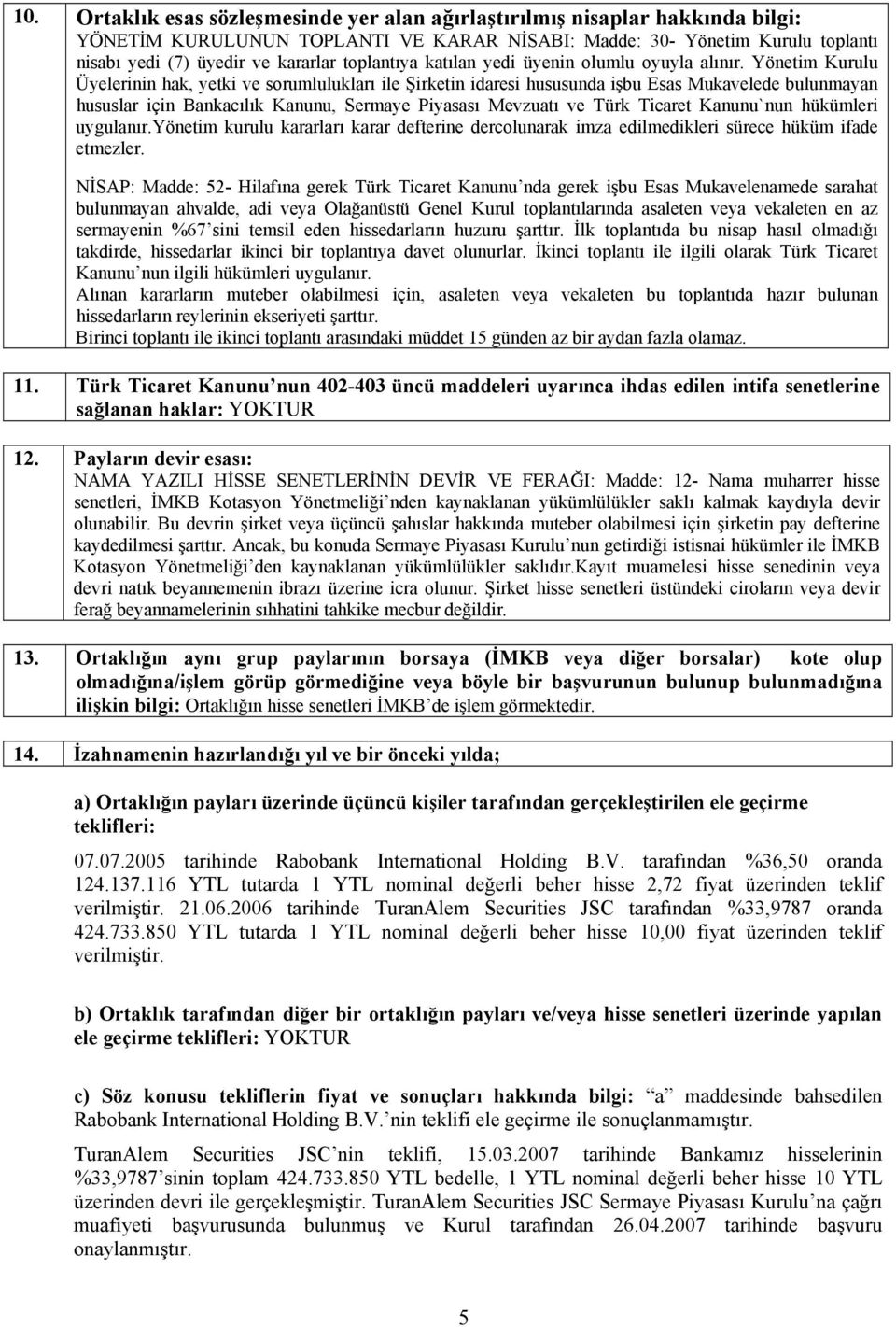 Yönetim Kurulu Üyelerinin hak, yetki ve sorumlulukları ile Şirketin idaresi hususunda işbu Esas Mukavelede bulunmayan hususlar için Bankacılık Kanunu, Sermaye Piyasası Mevzuatı ve Türk Ticaret