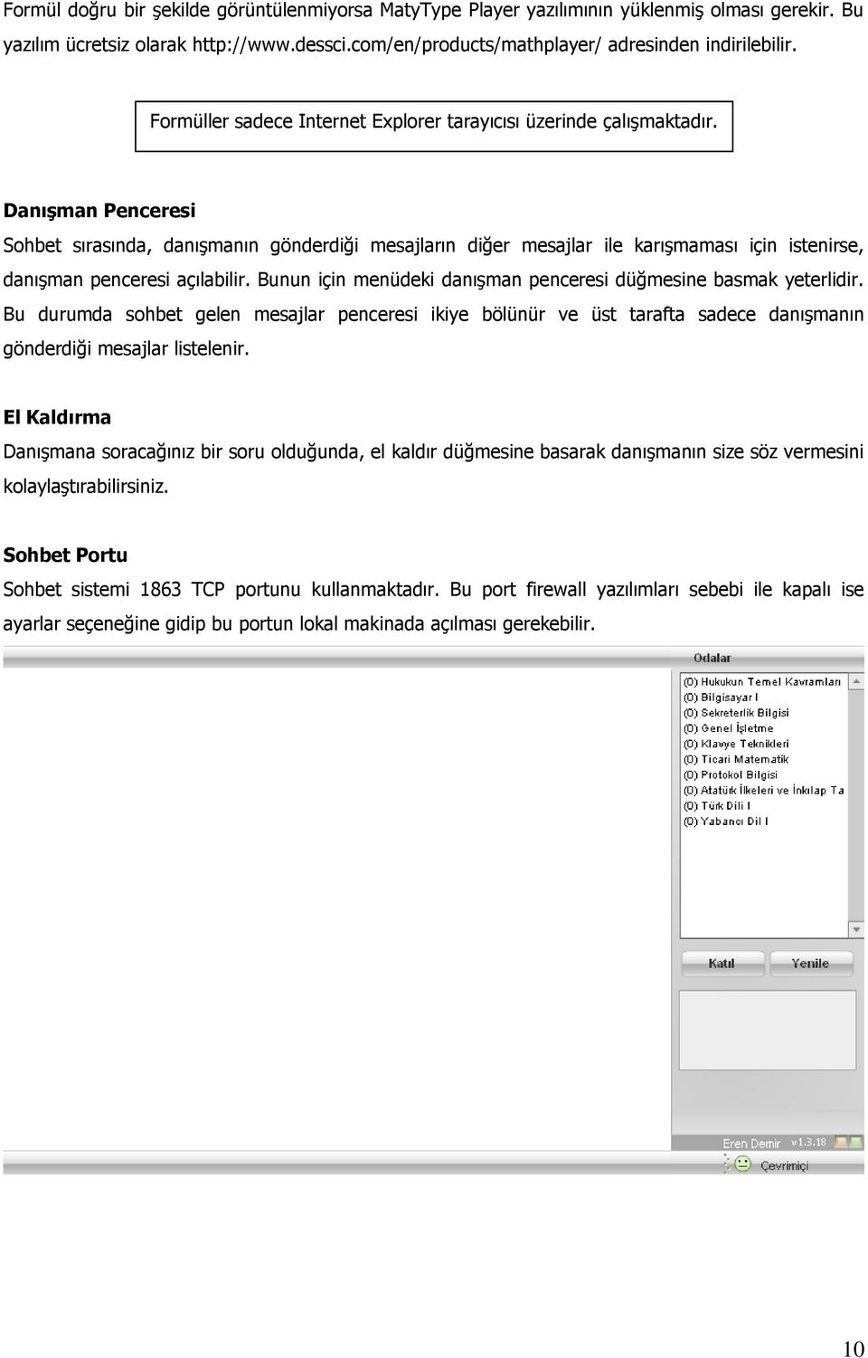 Danışman Penceresi Sohbet sırasında, danışmanın gönderdiği mesajların diğer mesajlar ile karışmaması için istenirse, danışman penceresi açılabilir.