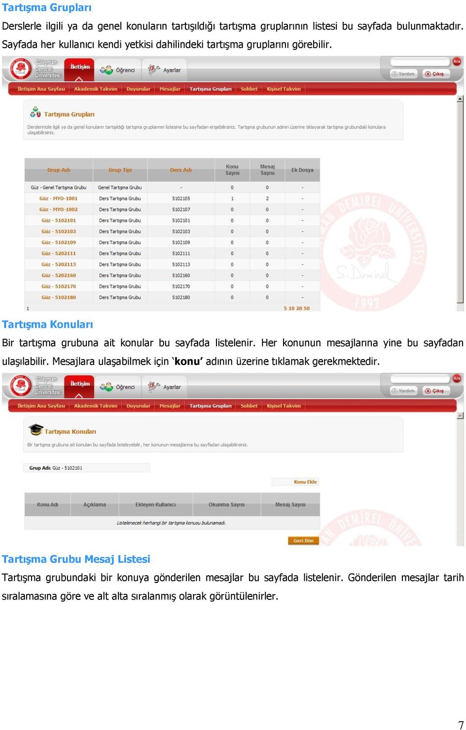 Tartışma Konuları Bir tartışma grubuna ait konular bu sayfada listelenir. Her konunun mesajlarına yine bu sayfadan ulaşılabilir.