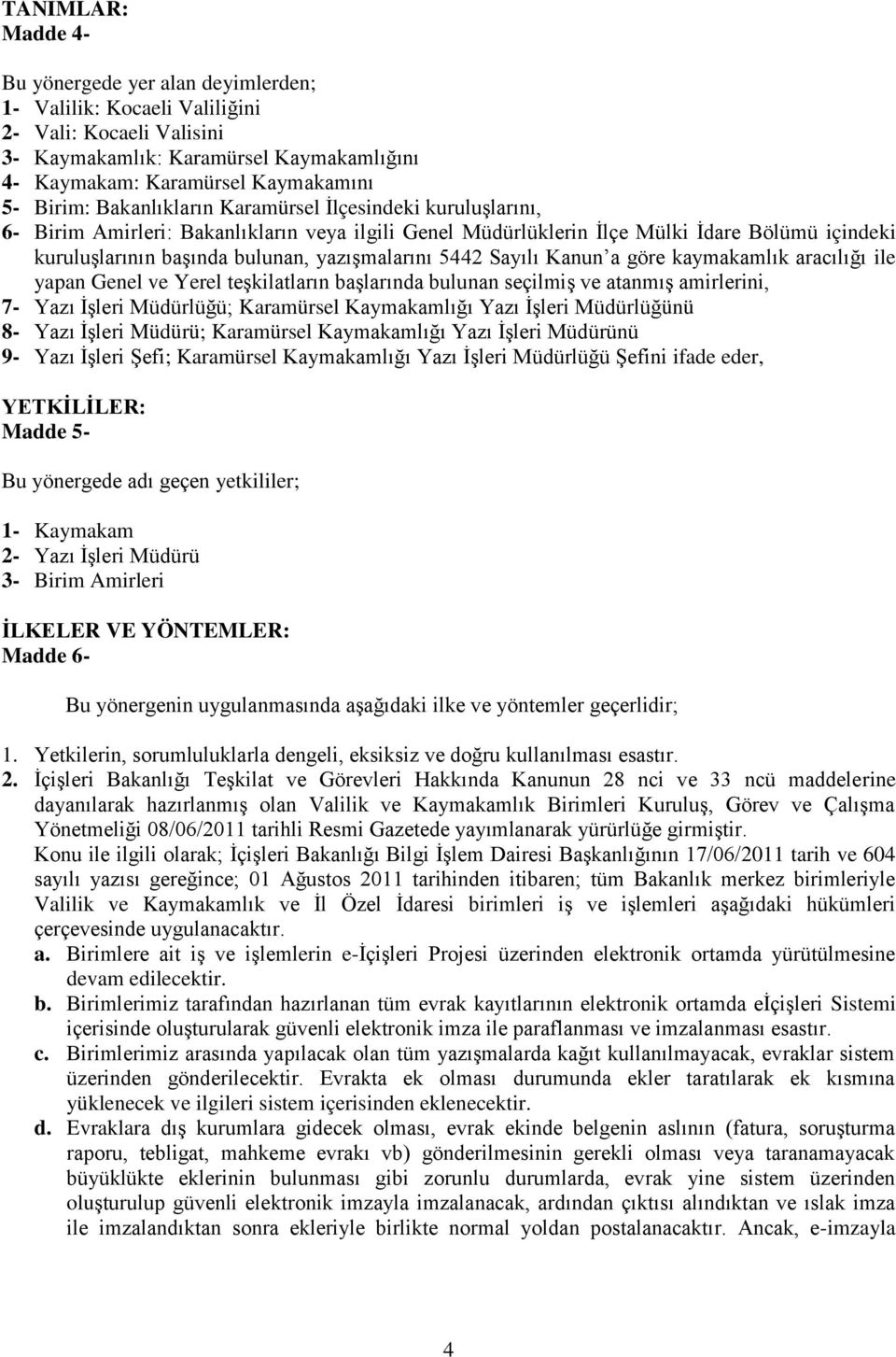 5442 Sayılı Kanun a göre kaymakamlık aracılığı ile yapan Genel ve Yerel teşkilatların başlarında bulunan seçilmiş ve atanmış amirlerini, 7- Yazı İşleri Müdürlüğü; Karamürsel Kaymakamlığı Yazı İşleri