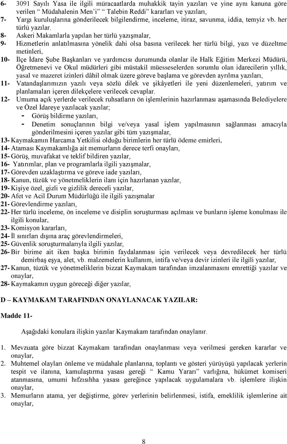 8- Askeri Makamlarla yapılan her türlü yazışmalar, 9- Hizmetlerin anlatılmasına yönelik dahi olsa basına verilecek her türlü bilgi, yazı ve düzeltme metinleri, 10- İlçe İdare Şube Başkanları ve