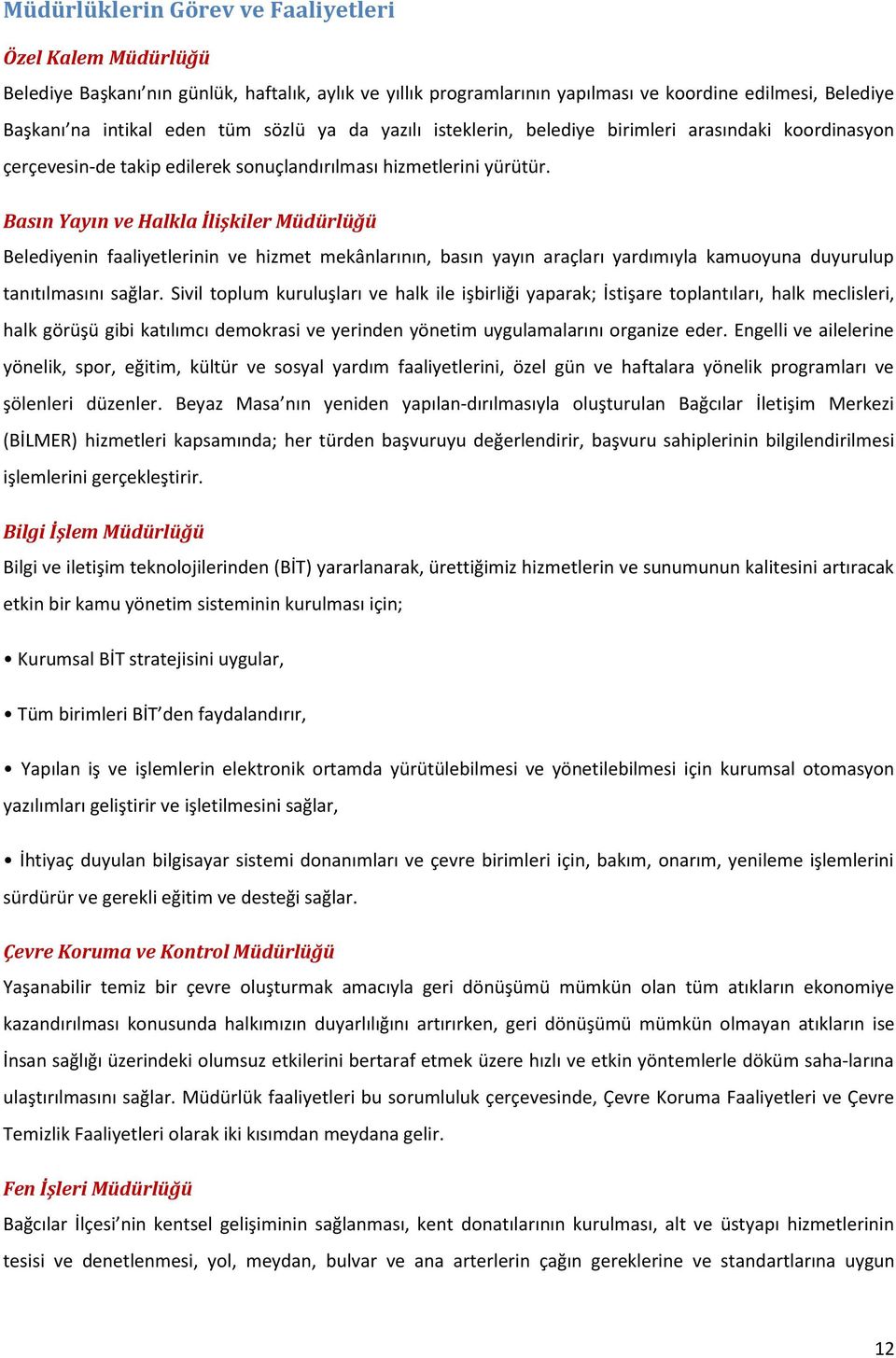 Basın Yayın ve Halkla İlişkiler Belediyenin faaliyetlerinin ve hizmet mekânlarının, basın yayın araçları yardımıyla kamuoyuna duyurulup tanıtılmasını sağlar.