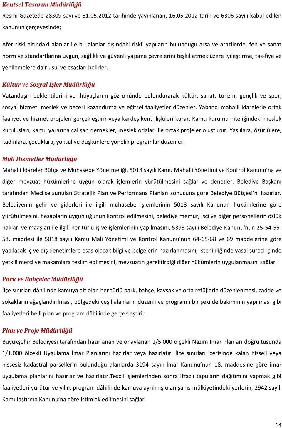 2012 tarih ve 6306 sayılı kabul edilen kanunun çerçevesinde; Afet riski altındaki alanlar ile bu alanlar dışındaki riskli yapıların bulunduğu arsa ve arazilerde, fen ve sanat norm ve standartlarına