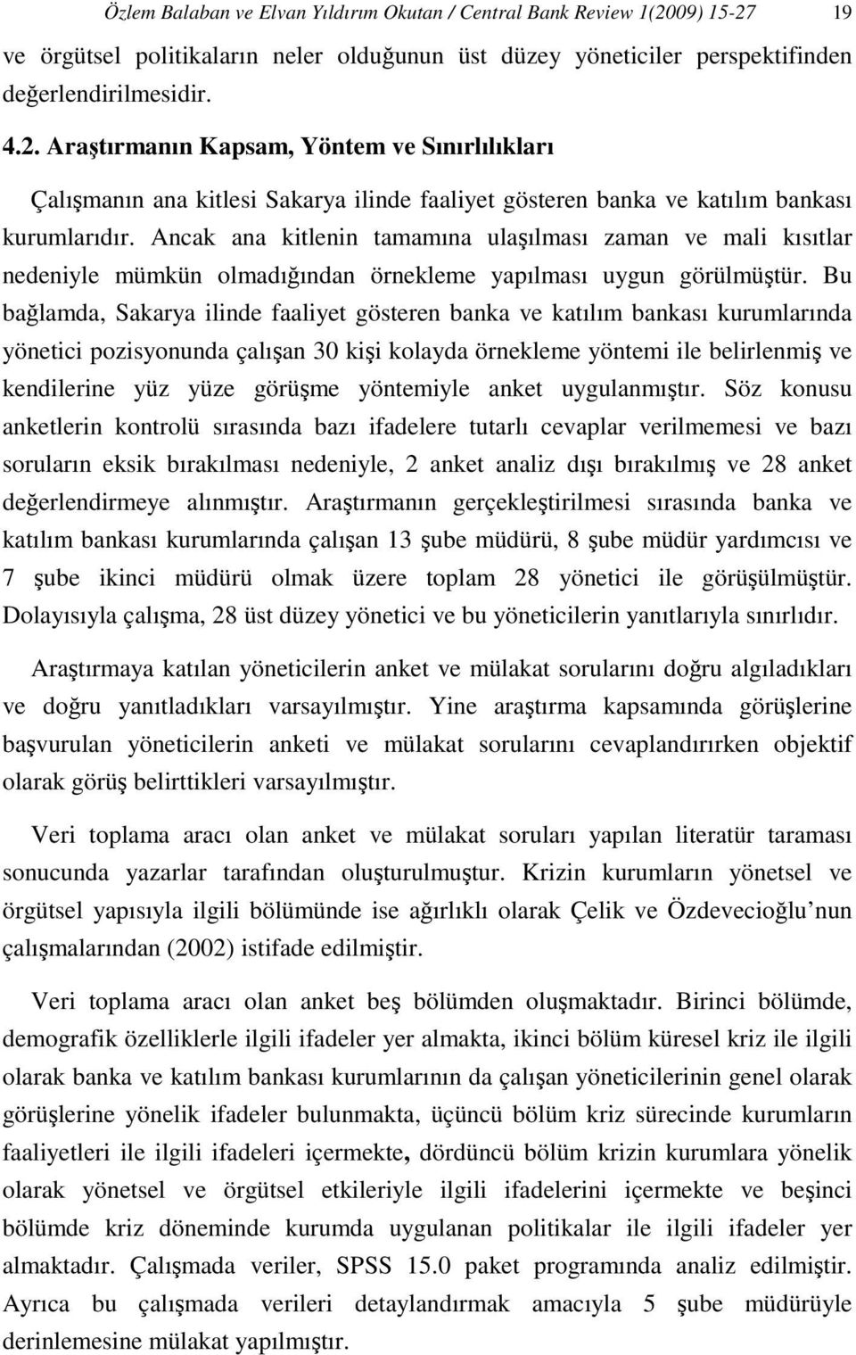 Ancak ana kitlenin tamamına ulaşılması zaman ve mali kısıtlar nedeniyle mümkün olmadığından örnekleme yapılması uygun görülmüştür.